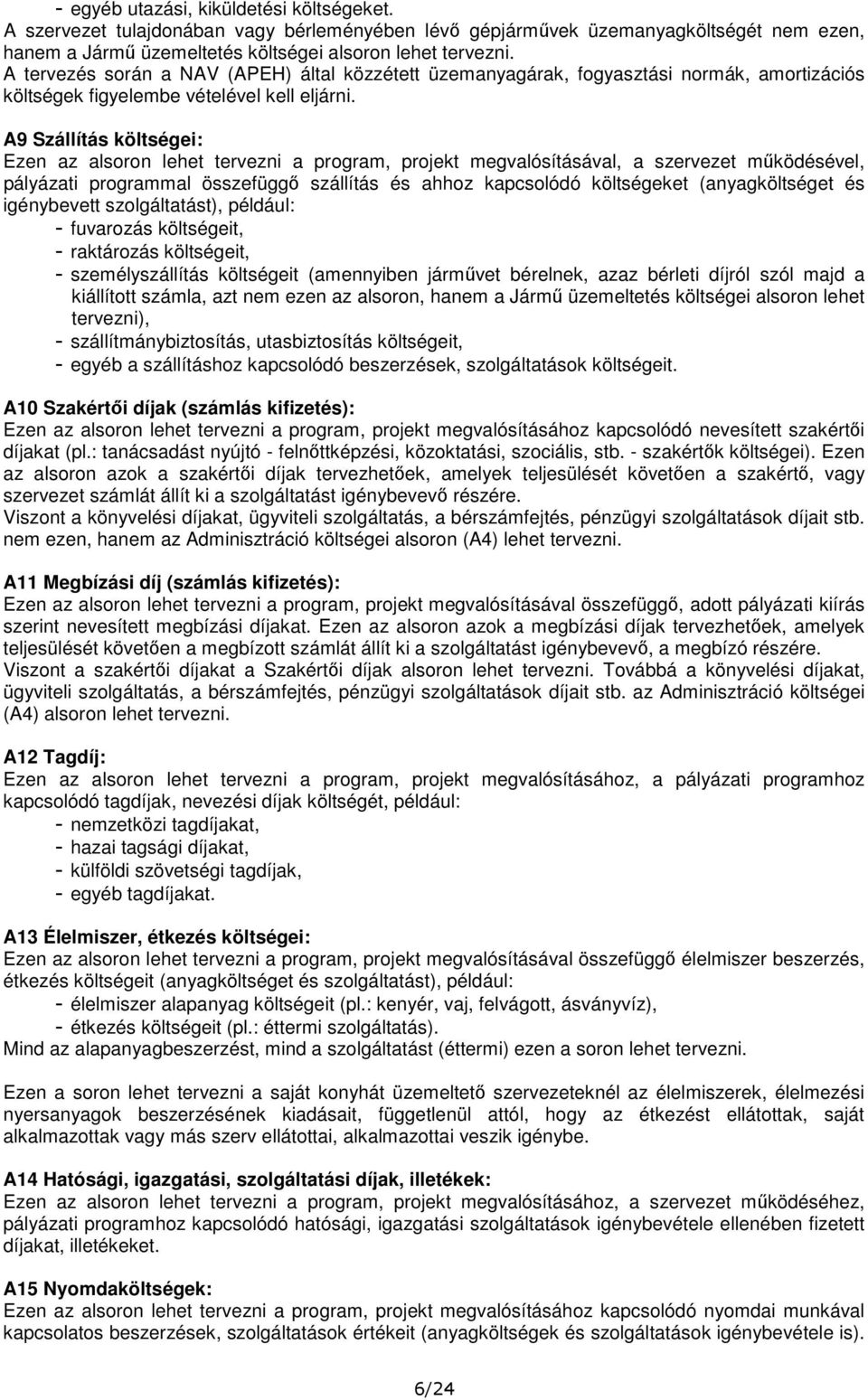 A9 Szállítás költségei: Ezen az alsoron lehet tervezni a program, projekt megvalósításával, a szervezet működésével, pályázati programmal összefüggő szállítás és ahhoz kapcsolódó költségeket
