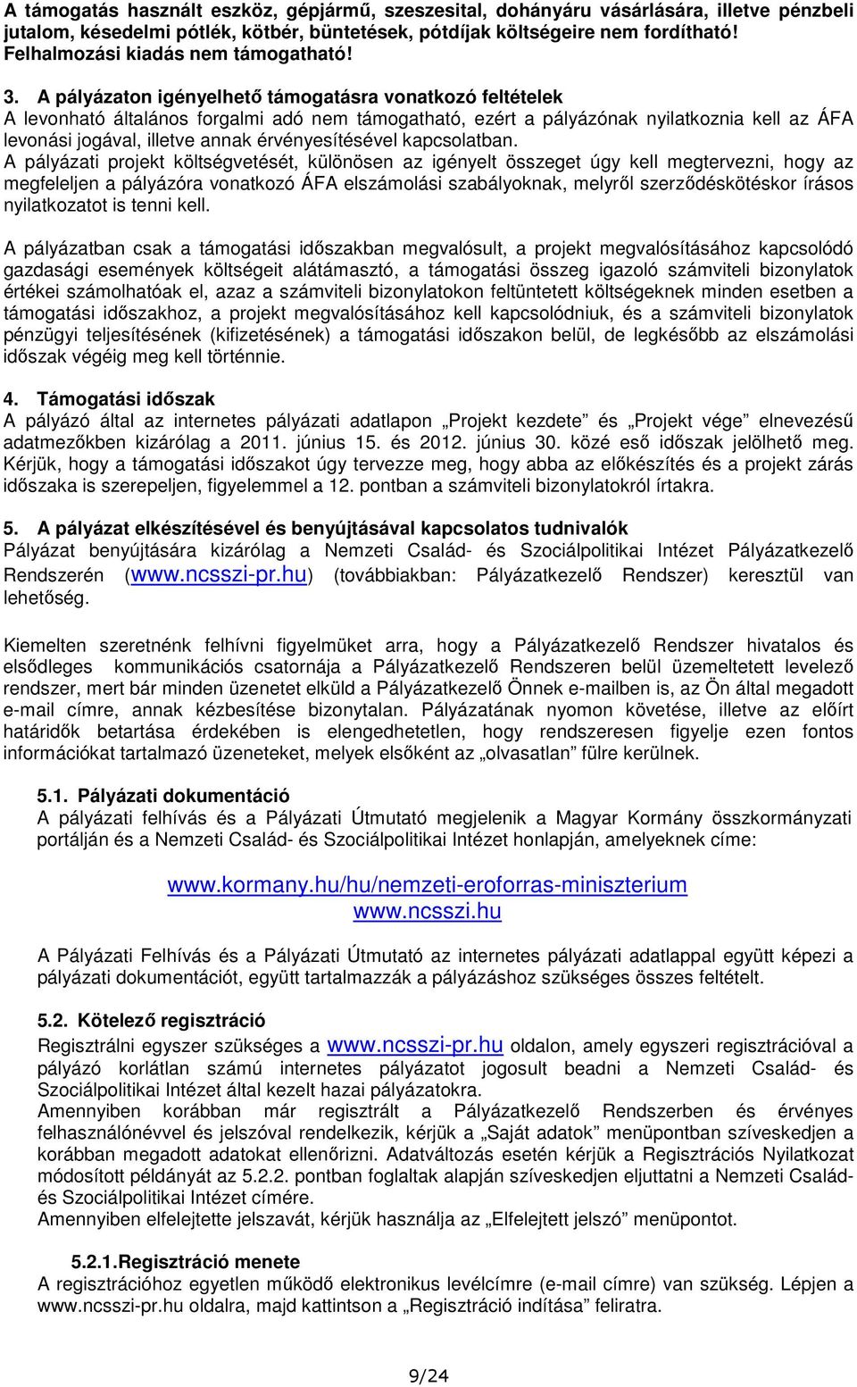 A pályázaton igényelhető támogatásra vonatkozó feltételek A levonható általános forgalmi adó nem támogatható, ezért a pályázónak nyilatkoznia kell az ÁFA levonási jogával, illetve annak