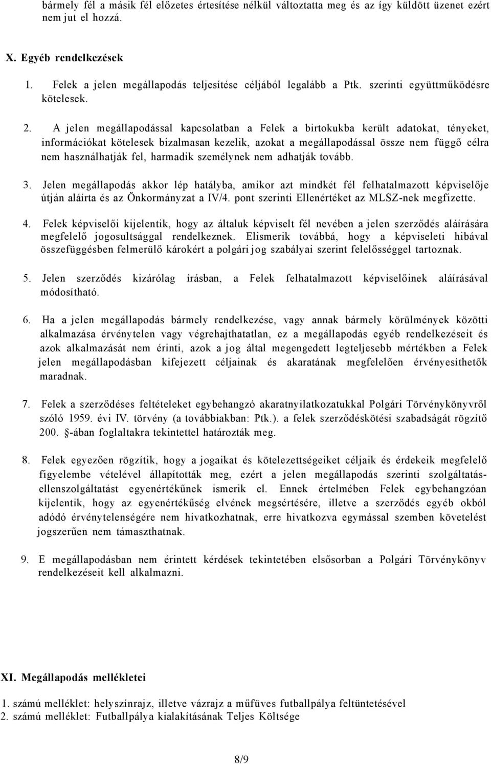 A jelen megállapodással kapcsolatban a Felek a birtokukba került adatokat, tényeket, információkat kötelesek bizalmasan kezelik, azokat a megállapodással össze nem függő célra nem használhatják fel,