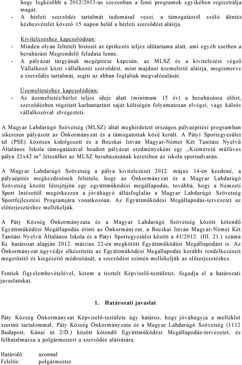 Kivitelezéshez kapcsolódóan: - Minden olyan feltételt biztosít az építkezés teljes időtartama alatt, ami egyéb esetben a beruházást Megrendelő feladata lenne.