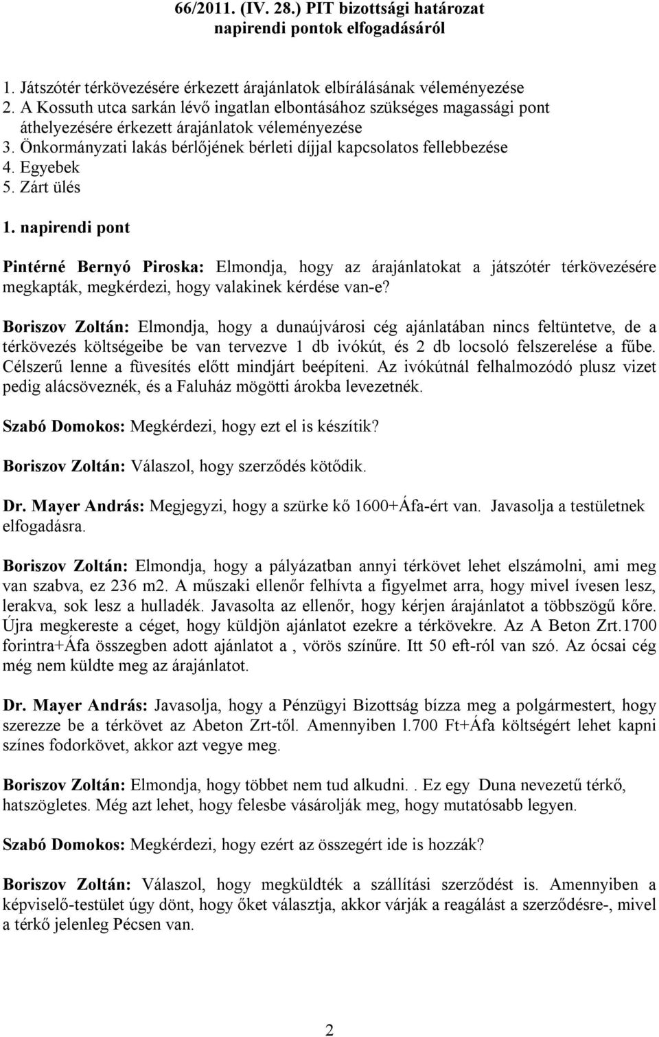 Egyebek 5. Zárt ülés 1. napirendi pont Pintérné Bernyó Piroska: Elmondja, hogy az árajánlatokat a játszótér térkövezésére megkapták, megkérdezi, hogy valakinek kérdése van-e?