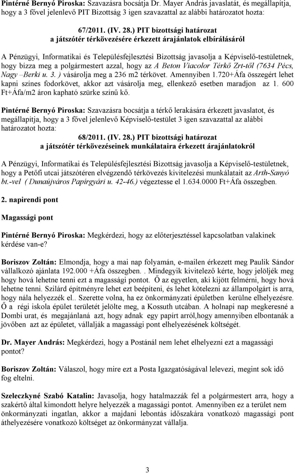 ) vásárolja meg a 236 m2 térkövet. Amennyiben 1.720+Áfa összegért lehet kapni színes fodorkövet, akkor azt vásárolja meg, ellenkező esetben maradjon az 1. 600 Ft+Áfa/m2 áron kapható szürke színű kő.