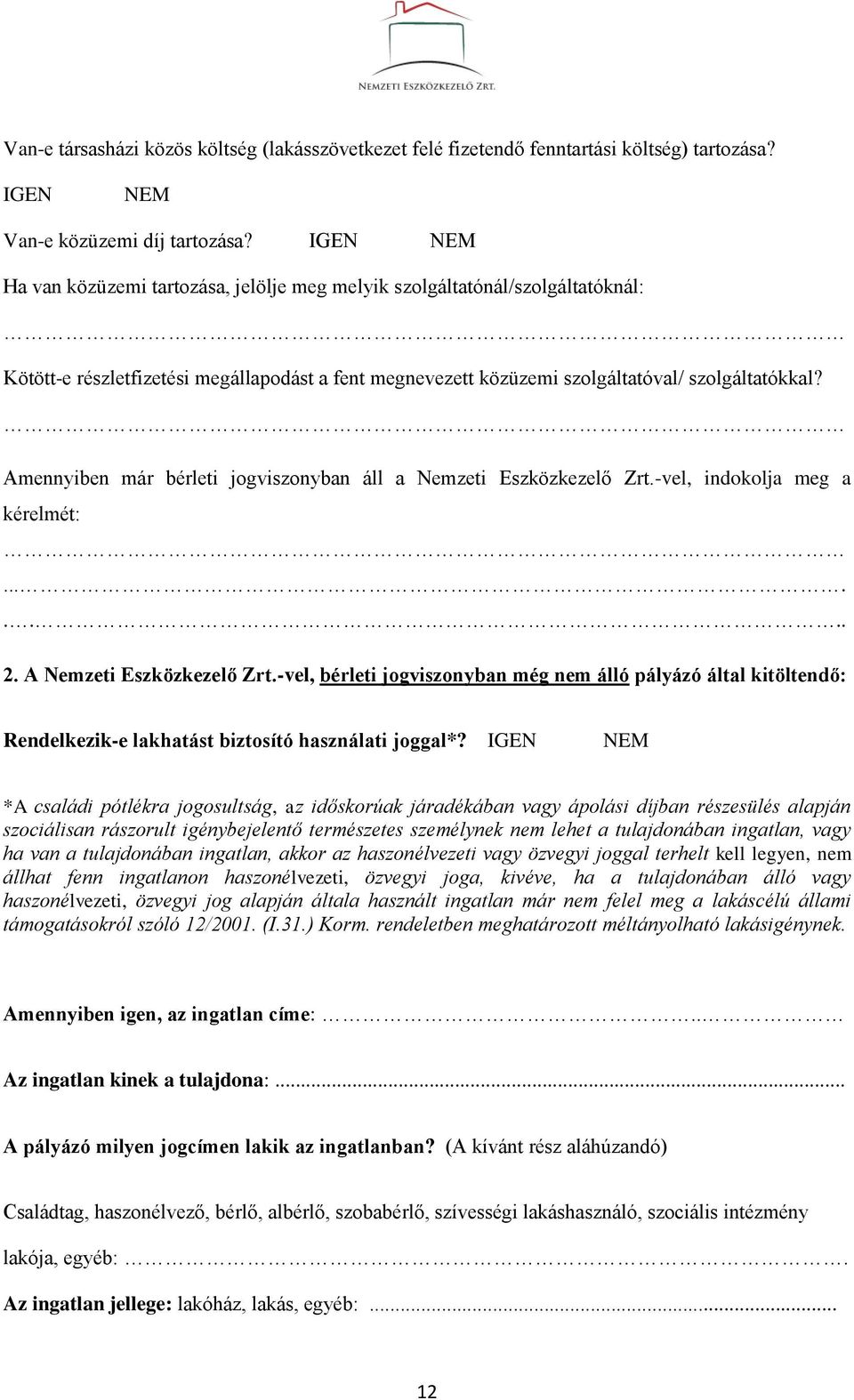 Amennyiben már bérleti jogviszonyban áll a Nemzeti Eszközkezelő Zrt.-vel, indokolja meg a kérelmét:........ 2. A Nemzeti Eszközkezelő Zrt.