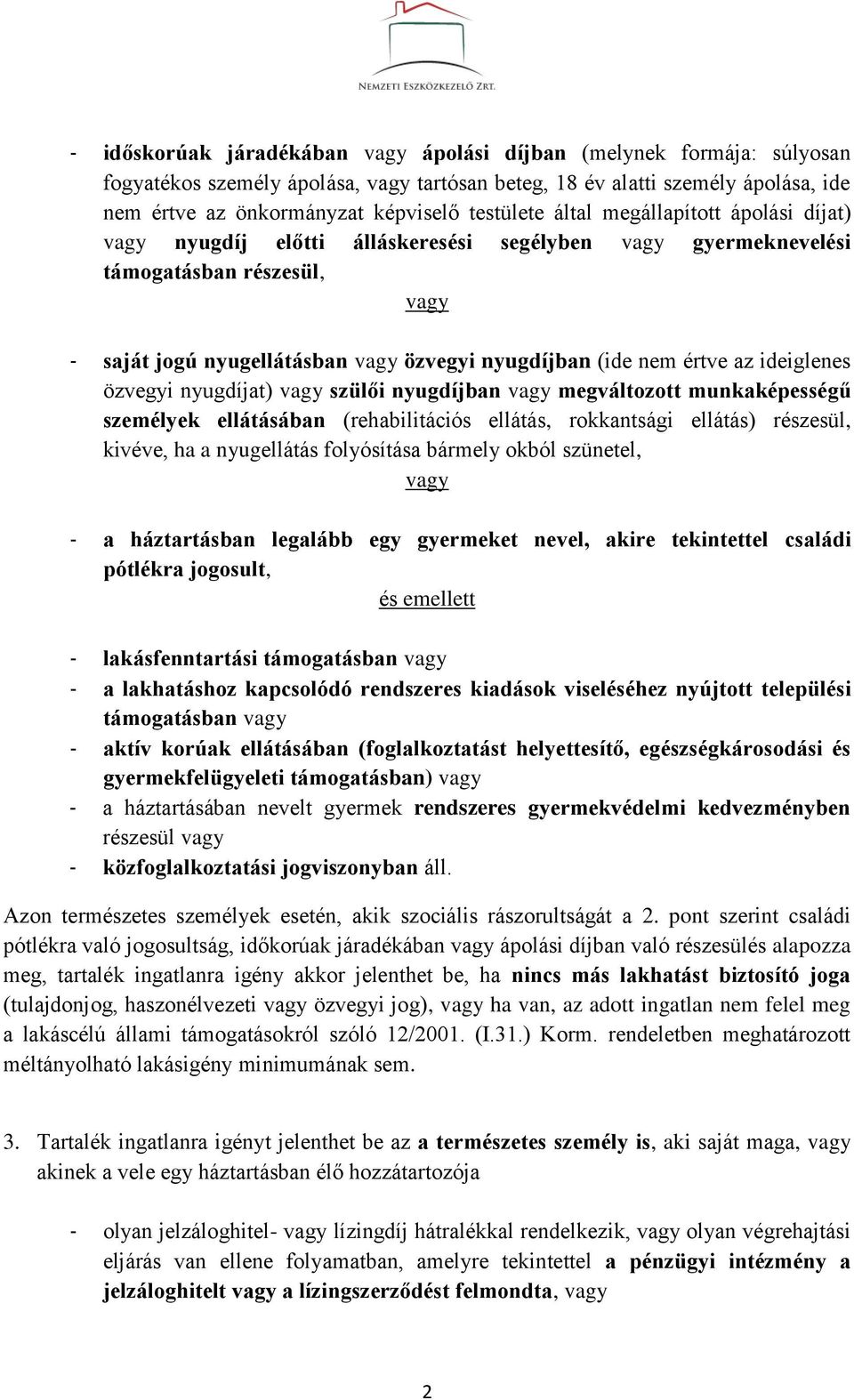 értve az ideiglenes özvegyi nyugdíjat) vagy szülői nyugdíjban vagy megváltozott munkaképességű személyek ellátásában (rehabilitációs ellátás, rokkantsági ellátás) részesül, kivéve, ha a nyugellátás