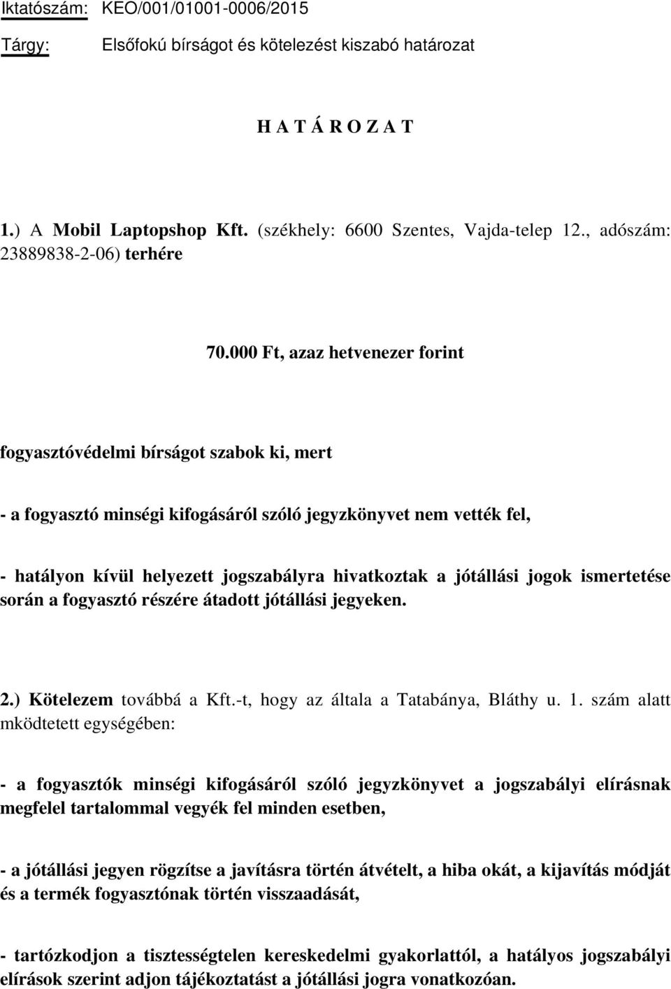 000 Ft, azaz hetvenezer forint fogyasztóvédelmi bírságot szabok ki, mert - a fogyasztó minségi kifogásáról szóló jegyzkönyvet nem vették fel, - hatályon kívül helyezett jogszabályra hivatkoztak a