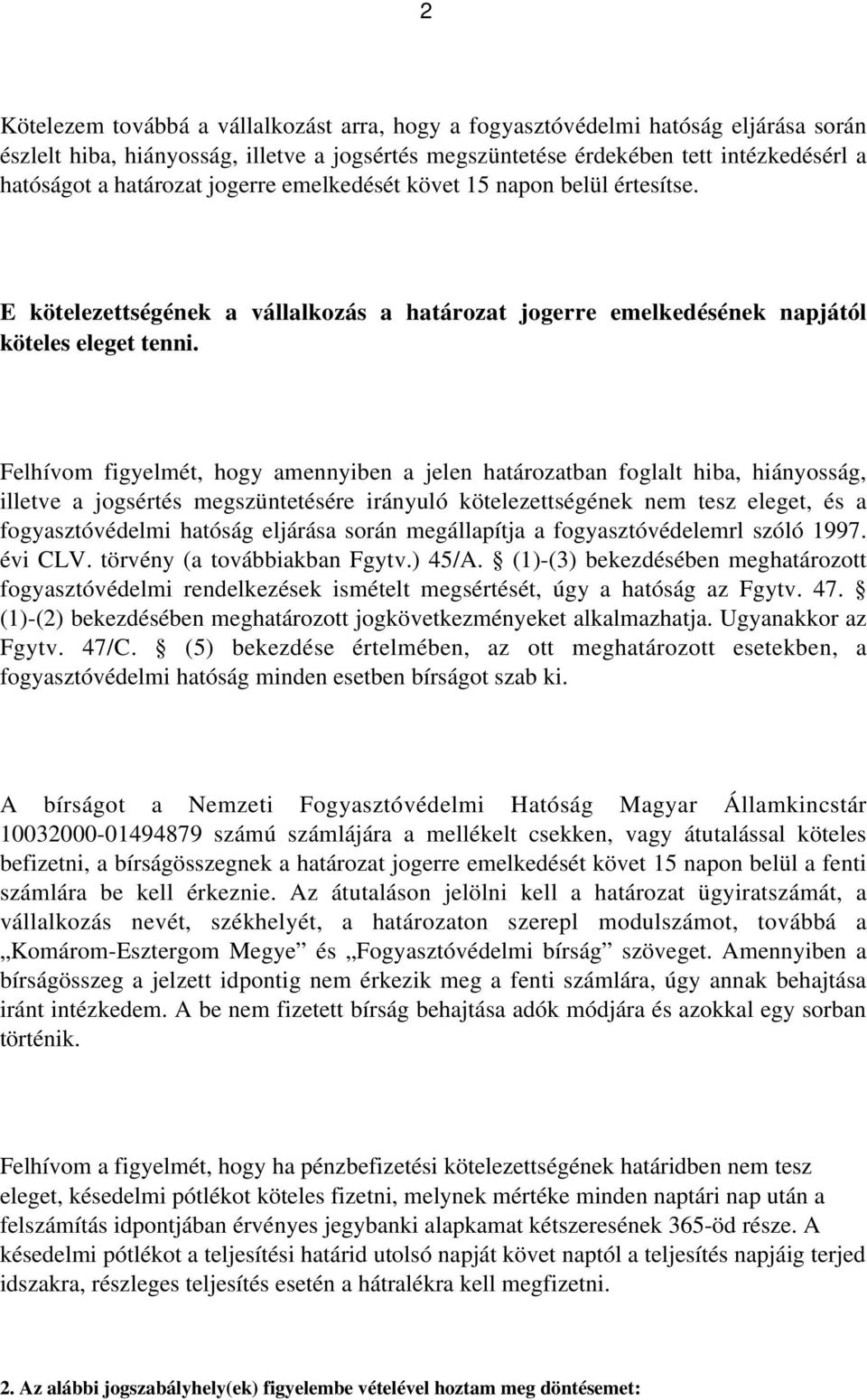 Felhívom figyelmét, hogy amennyiben a jelen határozatban foglalt hiba, hiányosság, illetve a jogsértés megszüntetésére irányuló kötelezettségének nem tesz eleget, és a fogyasztóvédelmi hatóság