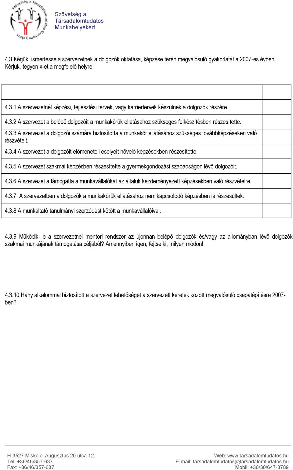 4.3.4 A szervezet a dolgozóit előmeneteli esélyeit növelő képzésekben részesítette. 4.3.5 A szervezet szakmai képzésben részesítette a gyermekgondozási szabadságon lévő dolgozóit. 4.3.6 A szervezet a támogatta a munkavállalókat az általuk kezdeményezett képzésekben való részvételre.