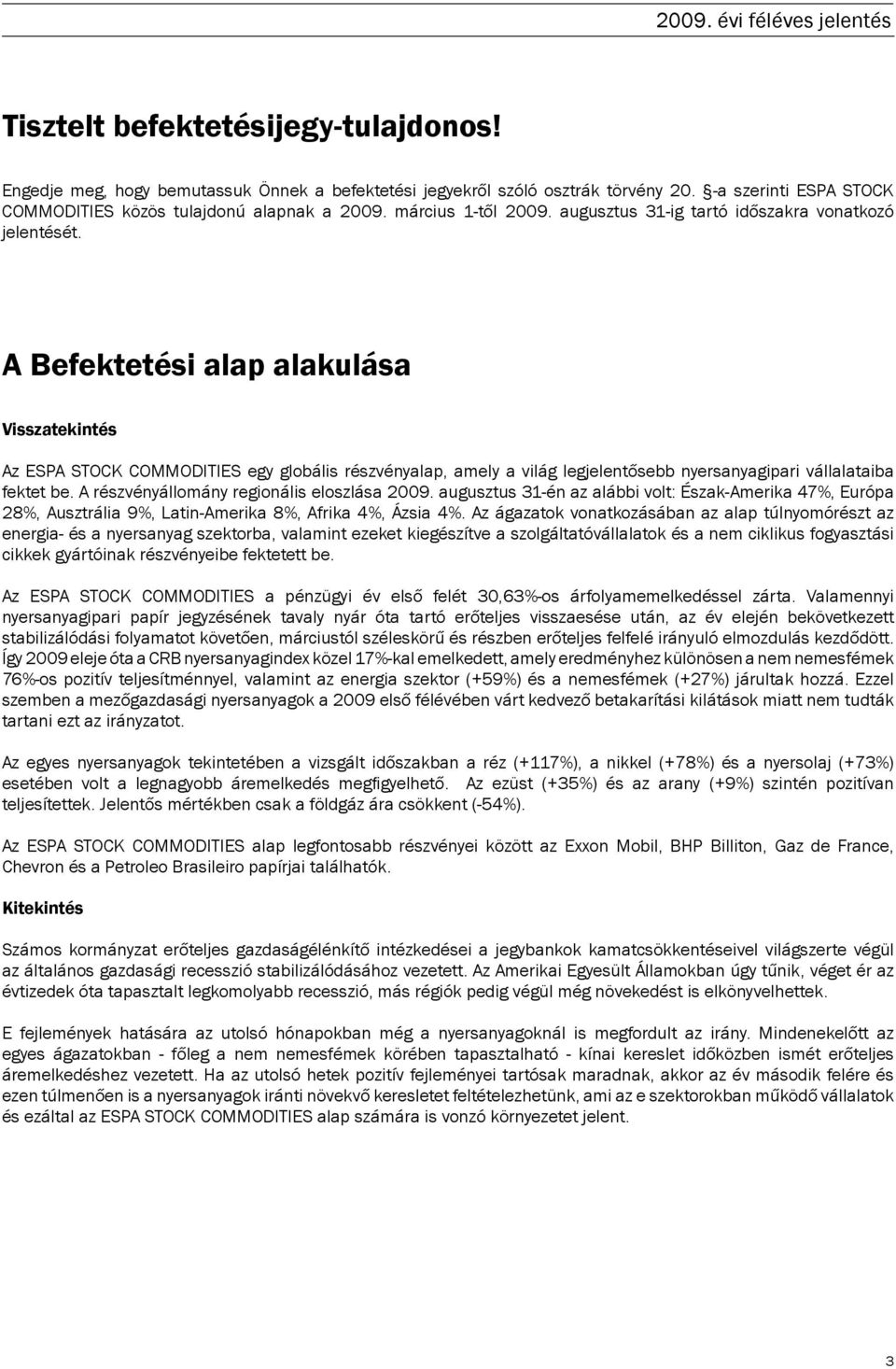 A Befektetési alap alakulása Visszatekintés Az ESPA STOCK COMMODITIES egy globális részvényalap, amely a világ legjelentősebb nyersanyagipari vállalataiba fektet be.