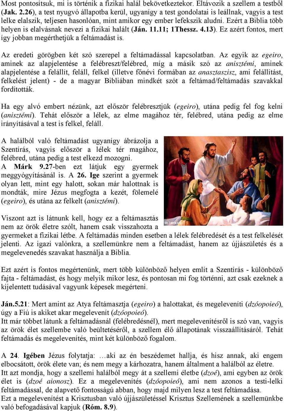 Ezért a Biblia több helyen is elalvásnak nevezi a fizikai halált (Ján. 11.11; 1Thessz. 4.13). Ez azért fontos, mert így jobban megérthetjük a feltámadást is.