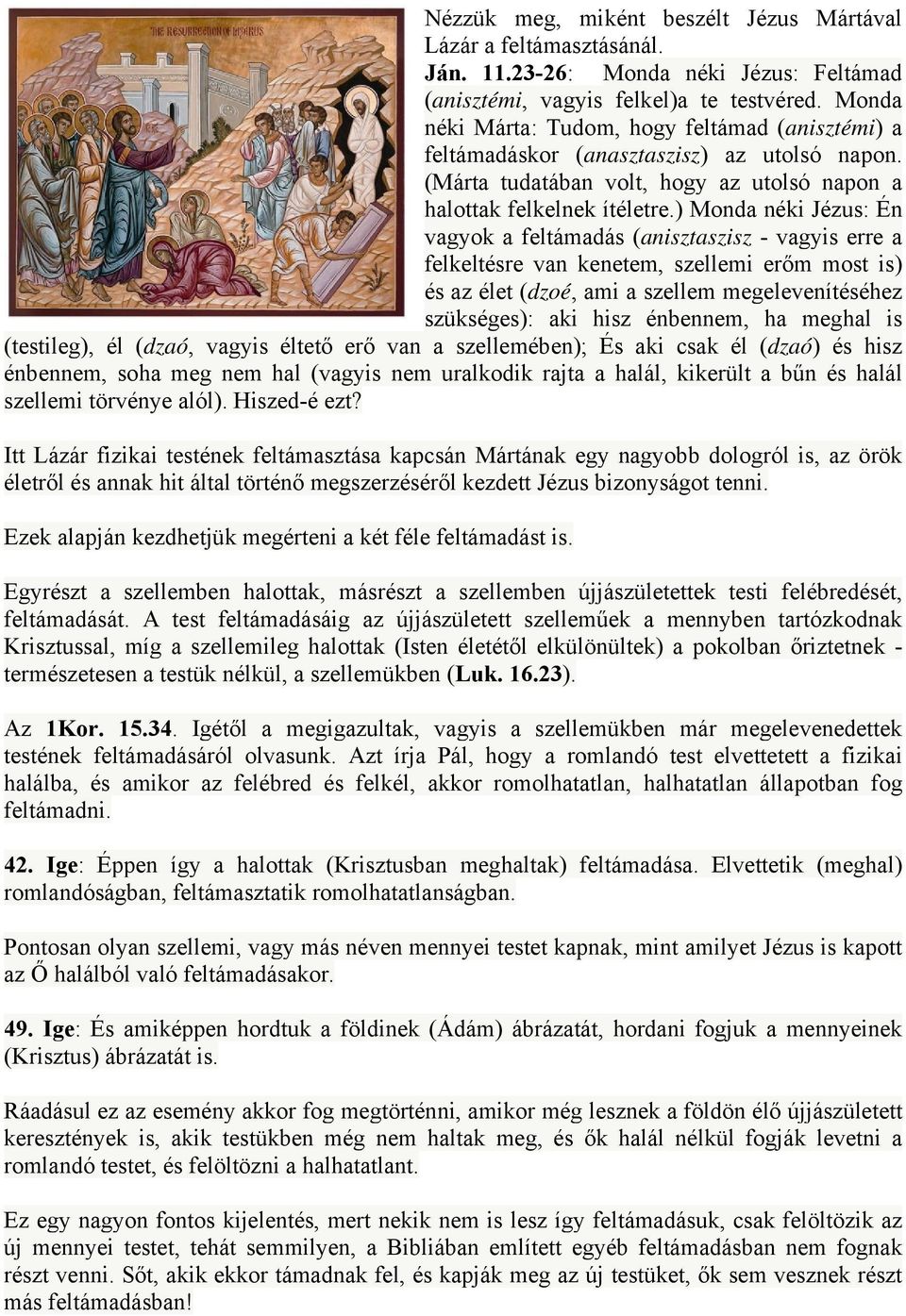 ) Monda néki Jézus: Én vagyok a feltámadás (anisztaszisz - vagyis erre a felkeltésre van kenetem, szellemi erőm most is) és az élet (dzoé, ami a szellem megelevenítéséhez szükséges): aki hisz