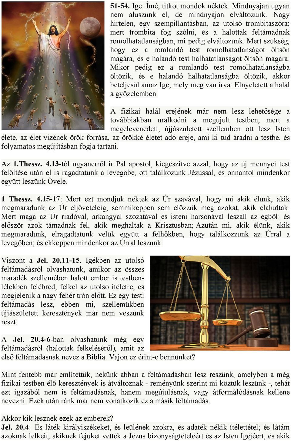 Mert szükség, hogy ez a romlandó test romolhatatlanságot öltsön magára, és e halandó test halhatatlanságot öltsön magára.