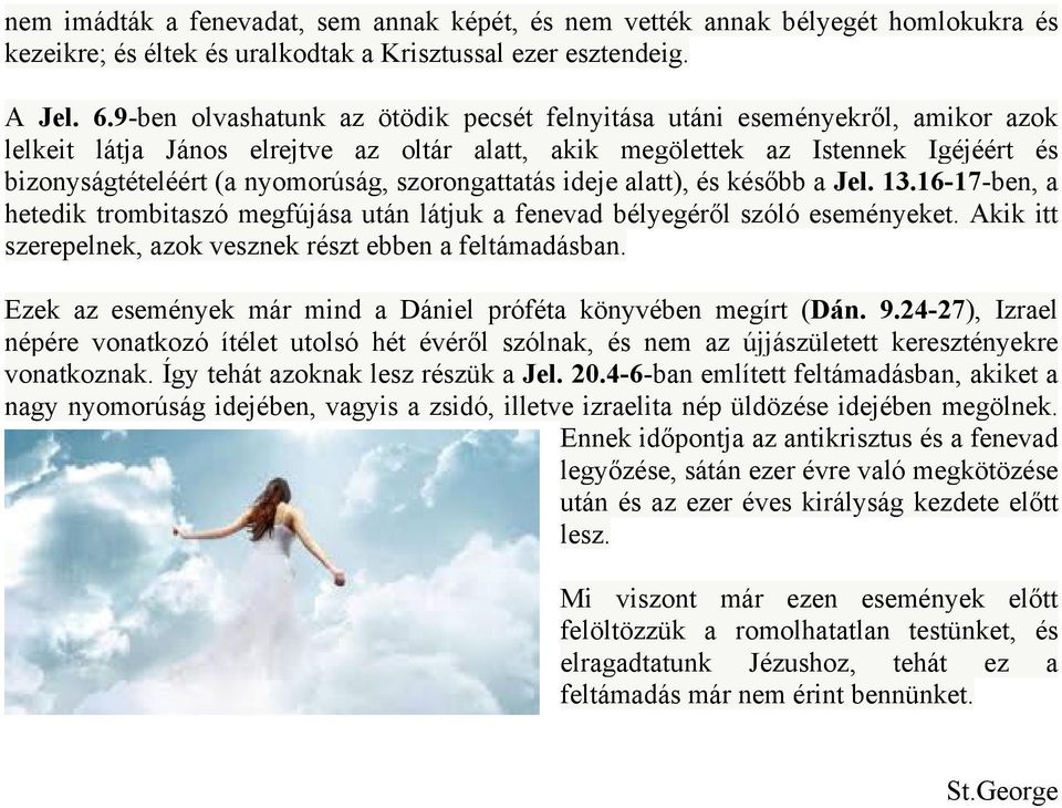 szorongattatás ideje alatt), és később a Jel. 13.16-17-ben, a hetedik trombitaszó megfújása után látjuk a fenevad bélyegéről szóló eseményeket.