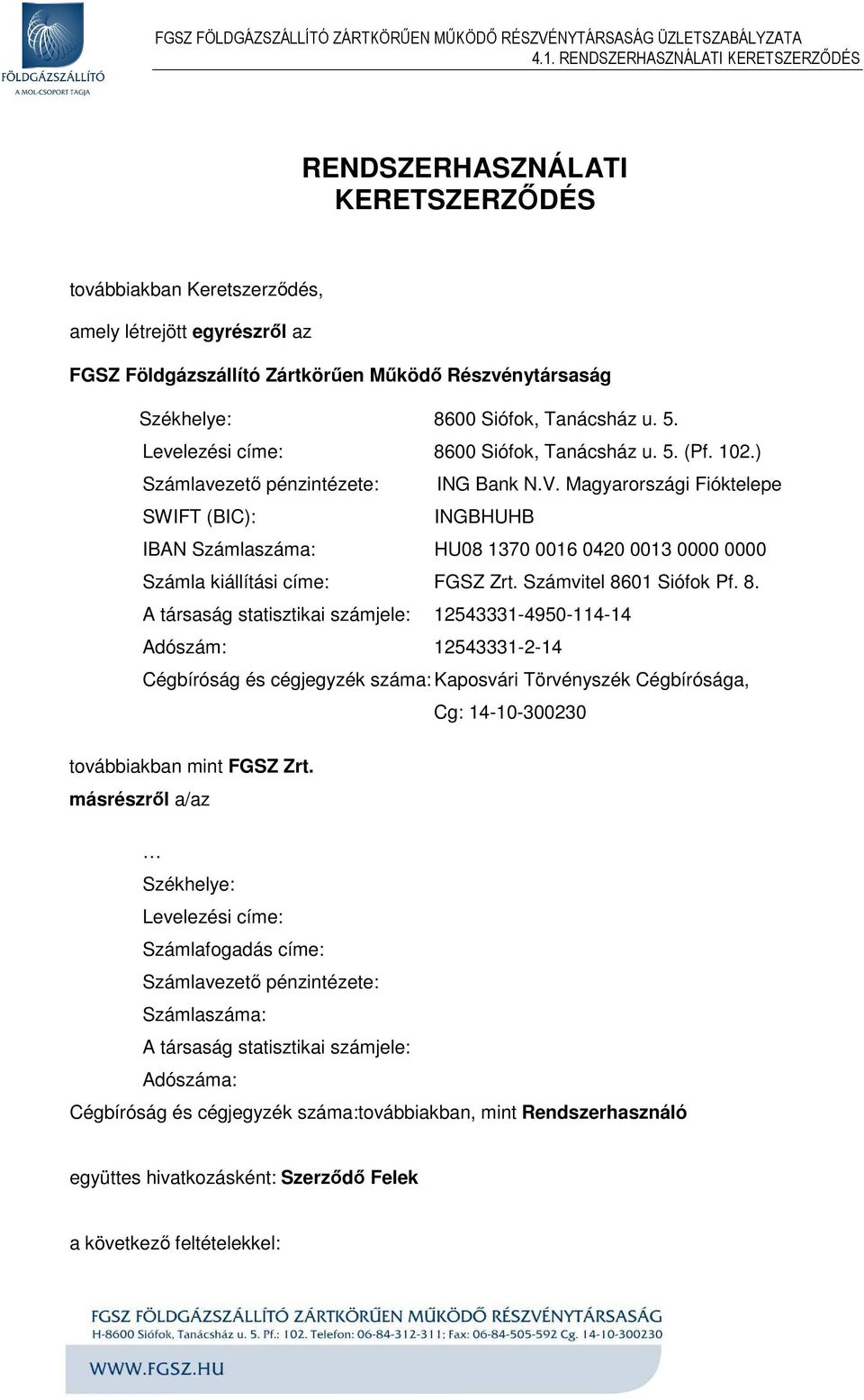 Magyarországi Fióktelepe SWIFT (BIC): INGBHUHB IBAN Számlaszáma: HU08 1370 0016 0420 0013 0000 0000 Számla kiállítási címe: FGSZ Zrt. Számvitel 86