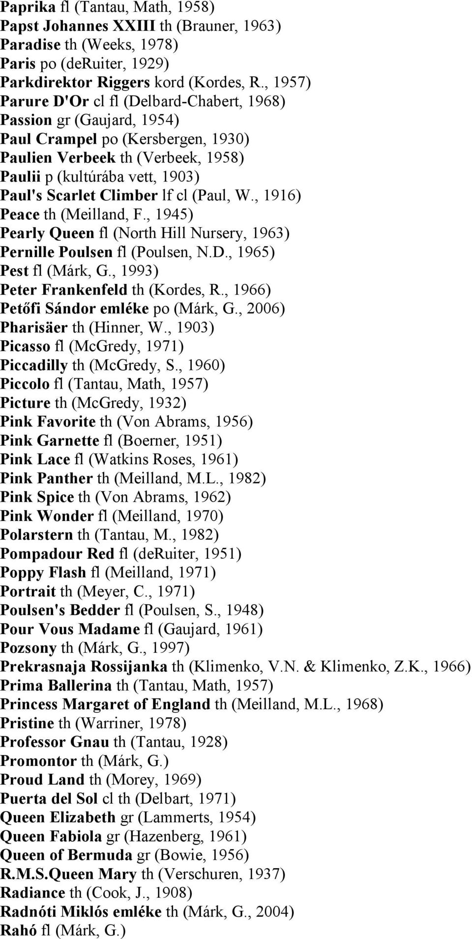Climber lf cl (Paul, W., 1916) Peace th (Meilland, F., 1945) Pearly Queen fl (North Hill Nursery, 1963) Pernille Poulsen fl (Poulsen, N.D., 1965) Pest fl (Márk, G.