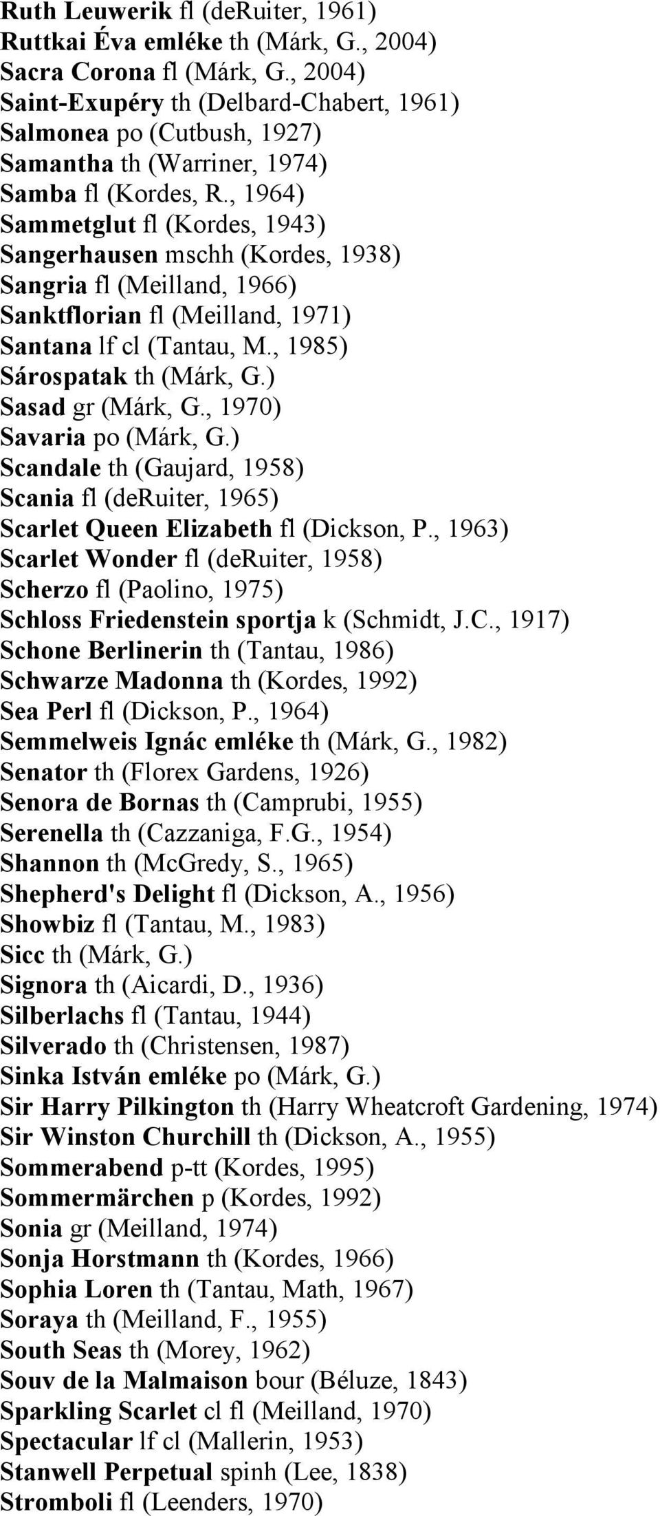 , 1964) Sammetglut fl (Kordes, 1943) Sangerhausen mschh (Kordes, 1938) Sangria fl (Meilland, 1966) Sanktflorian fl (Meilland, 1971) Santana lf cl (Tantau, M., 1985) Sárospatak th (Márk, G.