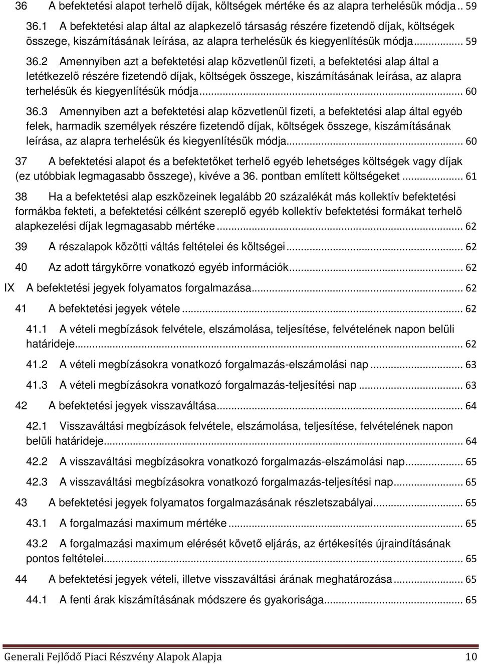 2 Amennyiben azt a befektetési alap közvetlenül fizeti, a befektetési alap által a letétkezelő részére fizetendő díjak, költségek összege, kiszámításának leírása, az alapra terhelésük és