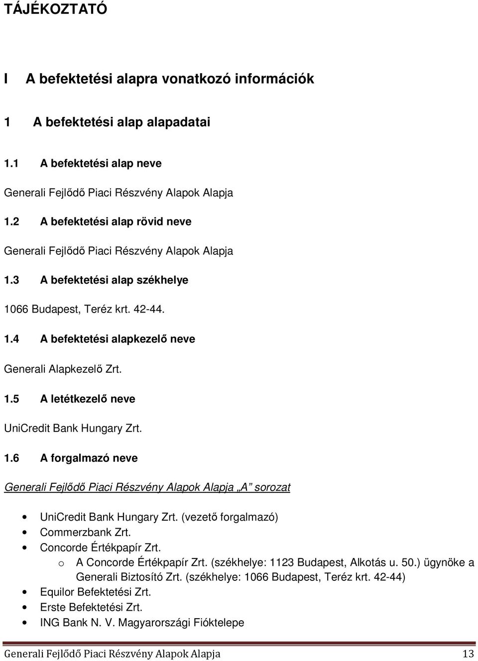 1.5 A letétkezelő neve UniCredit Bank Hungary Zrt. 1.6 A forgalmazó neve Generali Fejlődő Piaci Részvény Alapok Alapja A sorozat UniCredit Bank Hungary Zrt. (vezető forgalmazó) Commerzbank Zrt.