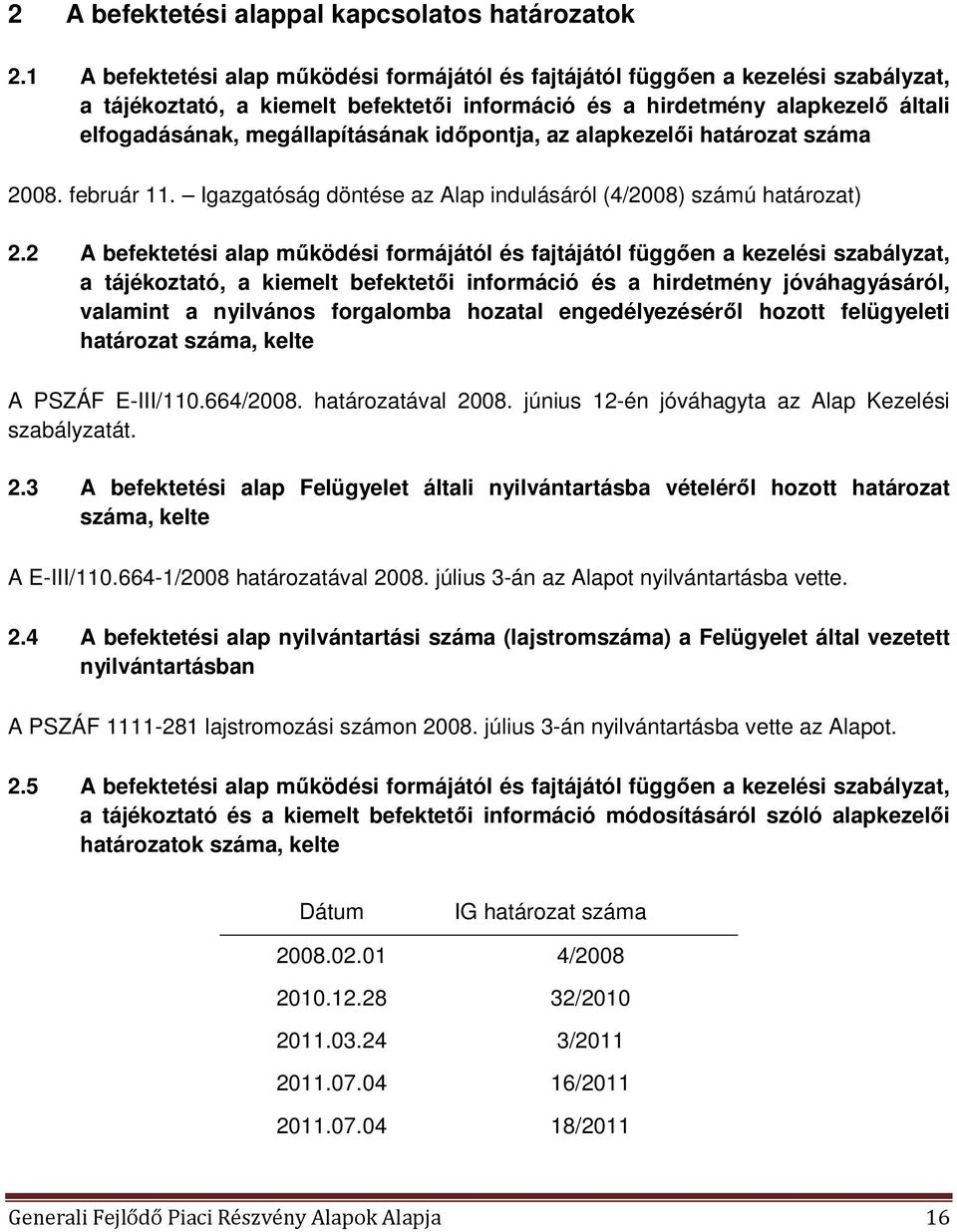 időpontja, az alapkezelői határozat száma 2008. február 11. Igazgatóság döntése az Alap indulásáról (4/2008) számú határozat) 2.