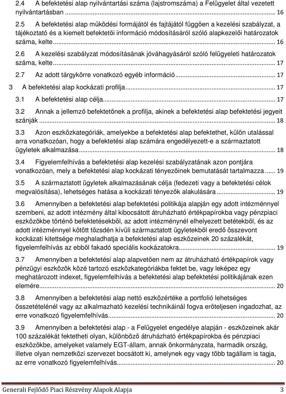 6 A kezelési szabályzat módosításának jóváhagyásáról szóló felügyeleti határozatok száma, kelte... 17 2.7 Az adott tárgykörre vonatkozó egyéb információ... 17 3 A befektetési alap kockázati profilja.