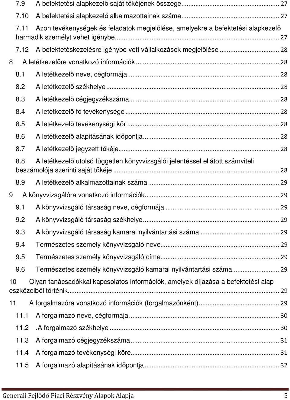 .. 28 8.4 A letétkezelő fő tevékenysége... 28 8.5 A letétkezelő tevékenységi kör... 28 8.6 A letétkezelő alapításának időpontja... 28 8.7 A letétkezelő jegyzett tőkéje... 28 8.8 A letétkezelő utolsó független könyvvizsgálói jelentéssel ellátott számviteli beszámolója szerinti saját tőkéje.