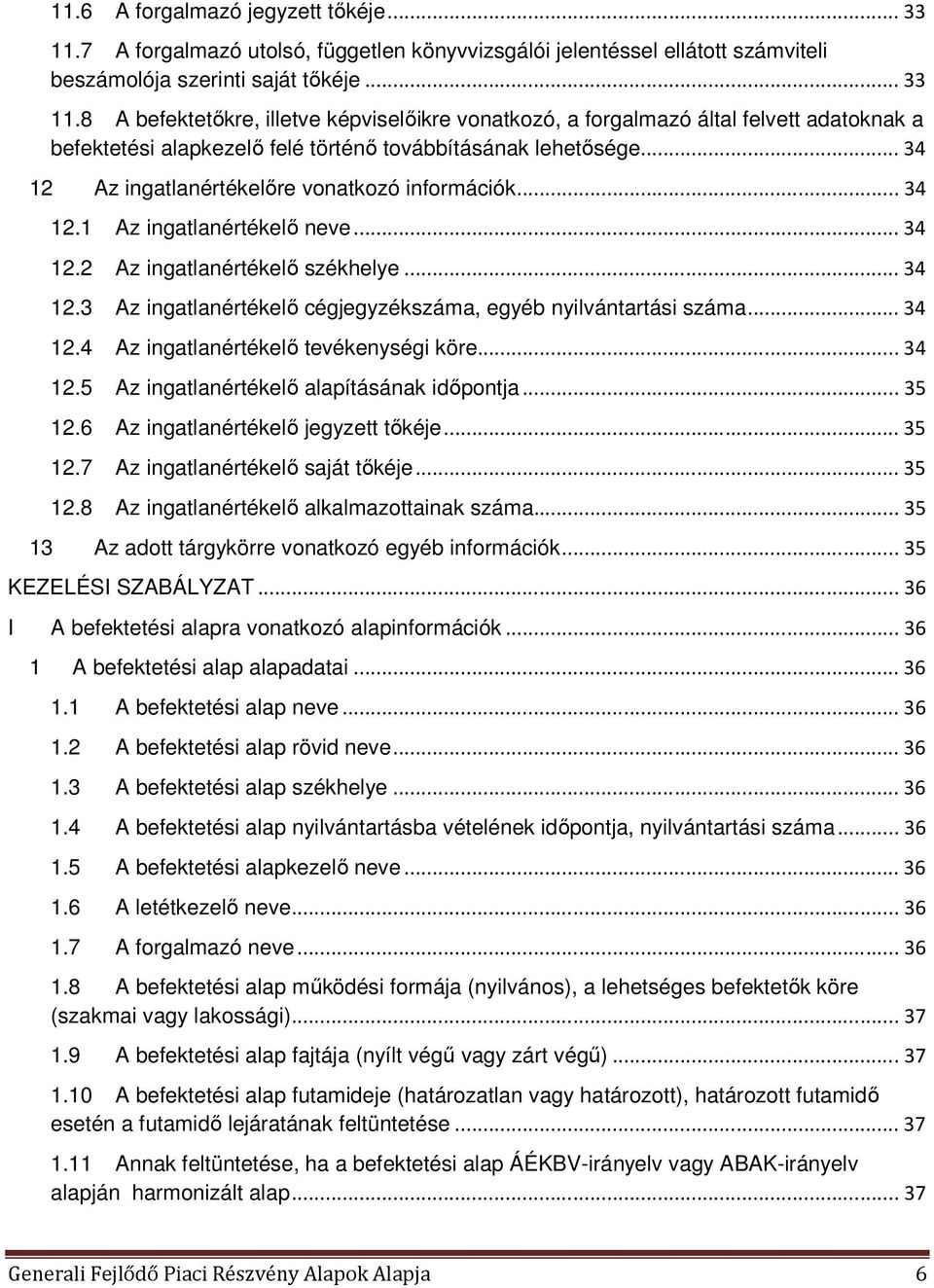 .. 34 12.4 Az ingatlanértékelő tevékenységi köre... 34 12.5 Az ingatlanértékelő alapításának időpontja... 35 12.6 Az ingatlanértékelő jegyzett tőkéje... 35 12.7 Az ingatlanértékelő saját tőkéje.