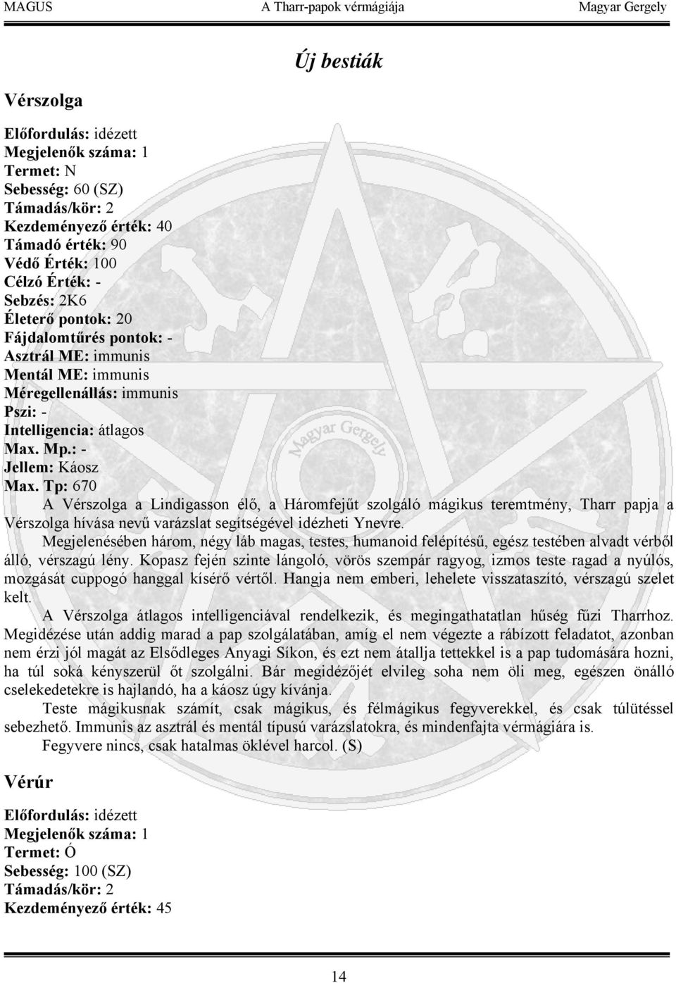 Tp: 670 A Vérszolga a Lindigasson élő, a Háromfejűt szolgáló mágikus teremtmény, Tharr papja a Vérszolga hívása nevű varázslat segítségével idézheti Ynevre.