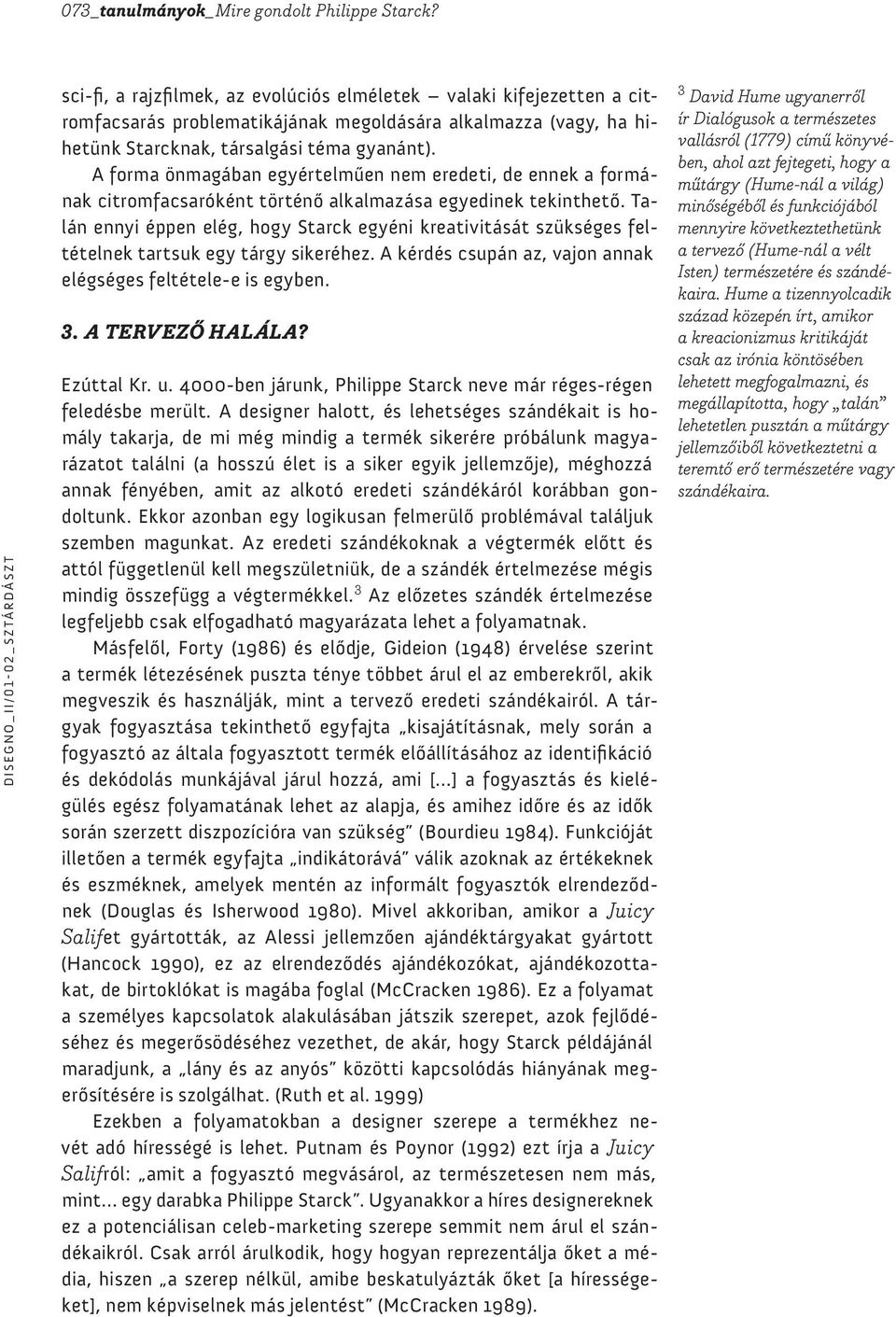 A forma önmagában egyértelműen nem eredeti, de ennek a formának citromfacsaróként történő alkalmazása egyedinek tekinthető.