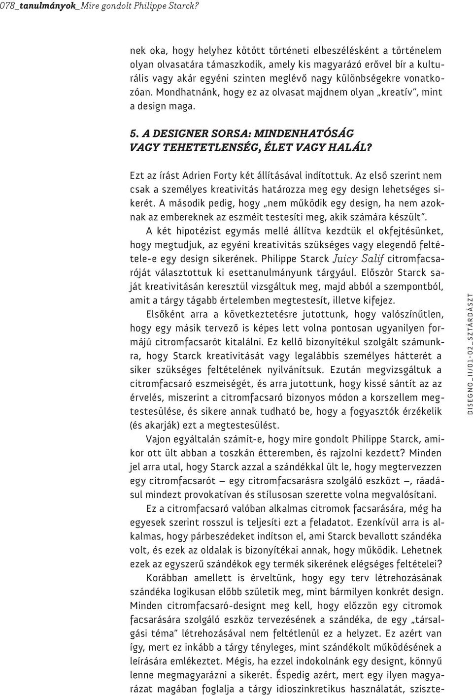 vonatkozóan. Mondhatnánk, hogy ez az olvasat majdnem olyan kreatív, mint a design maga. 5. A designer sorsa: mindenhatóság vagy tehetetlenség, élet vagy halál?