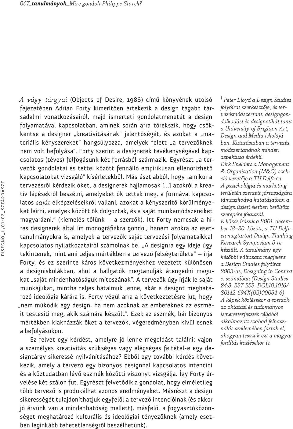 folyamatával kapcsolatban, aminek során arra törekszik, hogy csökkentse a designer kreativitásának jelentőségét, és azokat a materiális kényszereket hangsúlyozza, amelyek felett a tervezőknek nem
