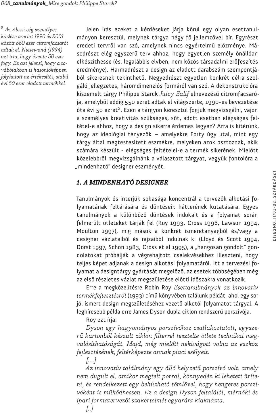 Jelen írás ezeket a kérdéseket járja körül egy olyan esettanulmányon keresztül, melynek tárgya négy fő jellemzővel bír. Egyrészt eredeti tervről van szó, amelynek nincs egyértelmű előzménye.