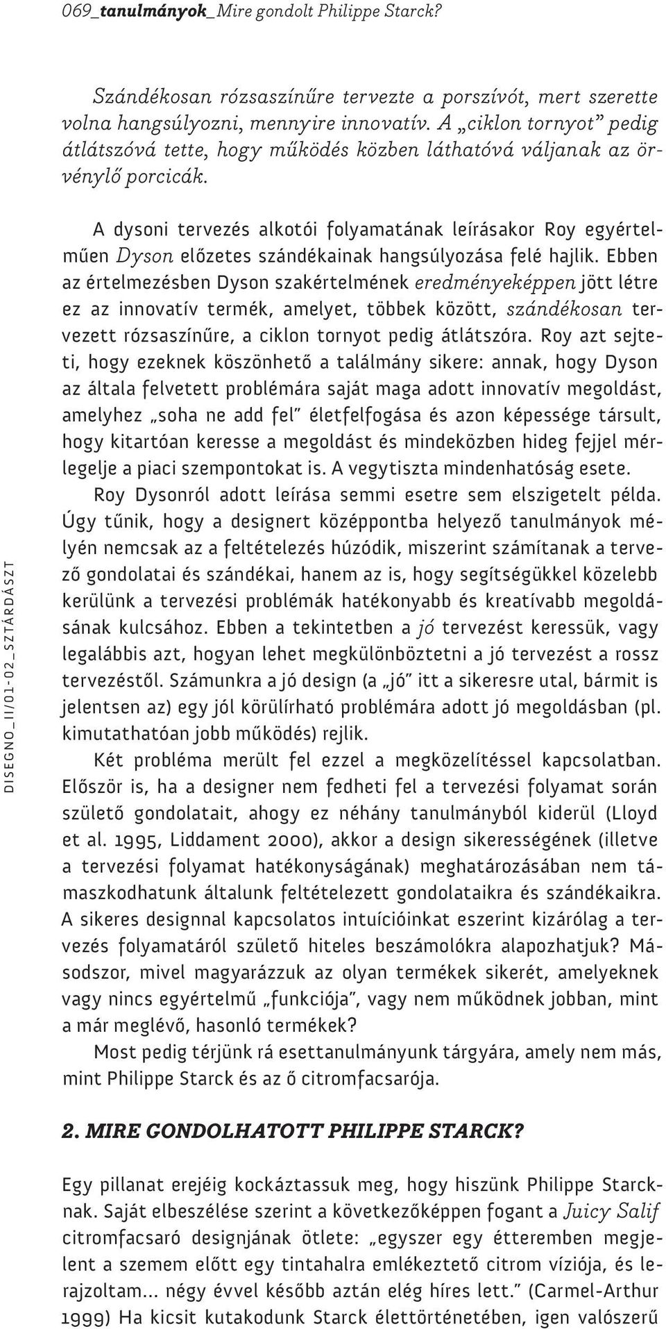 A dysoni tervezés alkotói folyamatának leírásakor Roy egyértelműen Dyson előzetes szándékainak hangsúlyozása felé hajlik.
