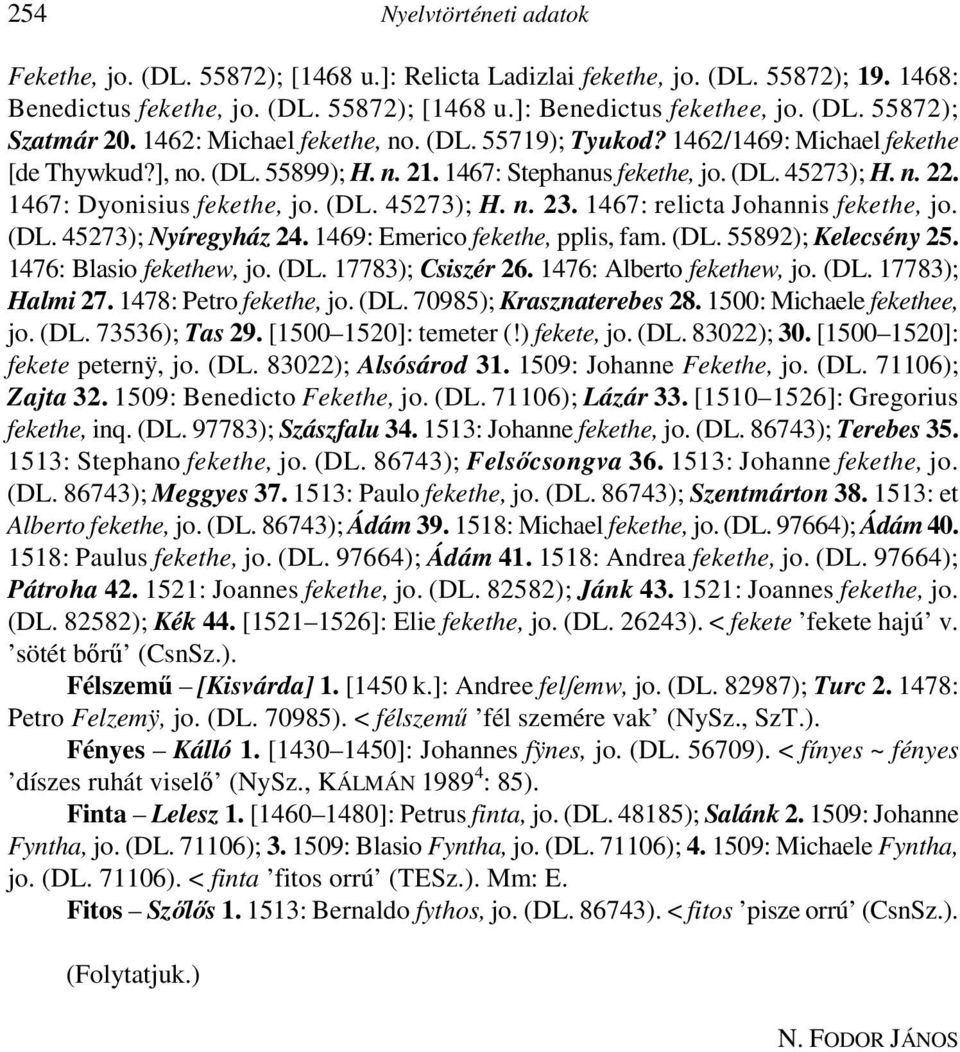 (DL. 45273); H. n. 23. 1467: relicta Johannis fekethe, jo. (DL. 45273); Nyíregyház 24. 1469: Emerico fekethe, pplis, fam. (DL. 55892); Kelecsény 25. 1476: Blasio fekethew, jo. (DL. 17783); Csiszér 26.