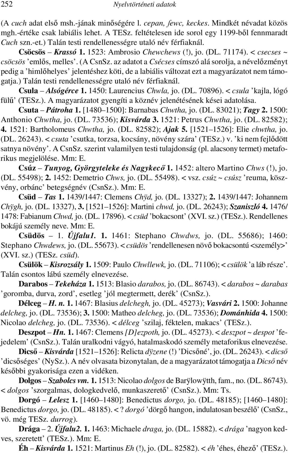 < csecses ~ csöcsös emlıs, melles. (A CsnSz. az adatot a Csécses címszó alá sorolja, a névelızményt pedig a himlıhelyes jelentéshez köti, de a labiális változat ezt a magyarázatot nem támogatja.