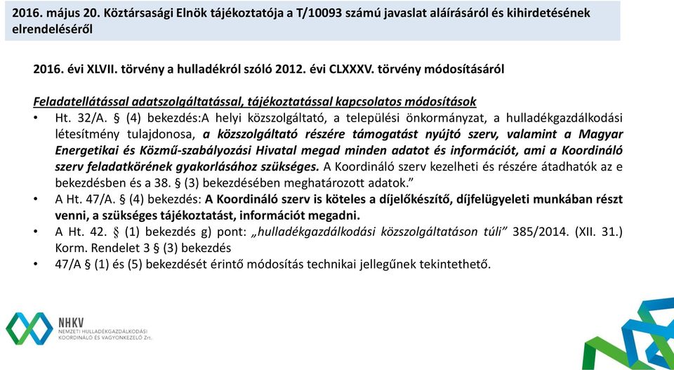 (4) bekezdés:a helyi közszolgáltató, a települési önkormányzat, a hulladékgazdálkodási létesítmény tulajdonosa, a közszolgáltató részére támogatást nyújtó szerv, valamint a Magyar Energetikai és