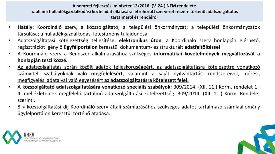 települési önkormányzat; a települési önkormányzatok társulása; a hulladékgazdálkodási létesítmény tulajdonosa Adatszolgáltatási kötelezettség teljesítése: elektronikus úton, a Koordináló szerv