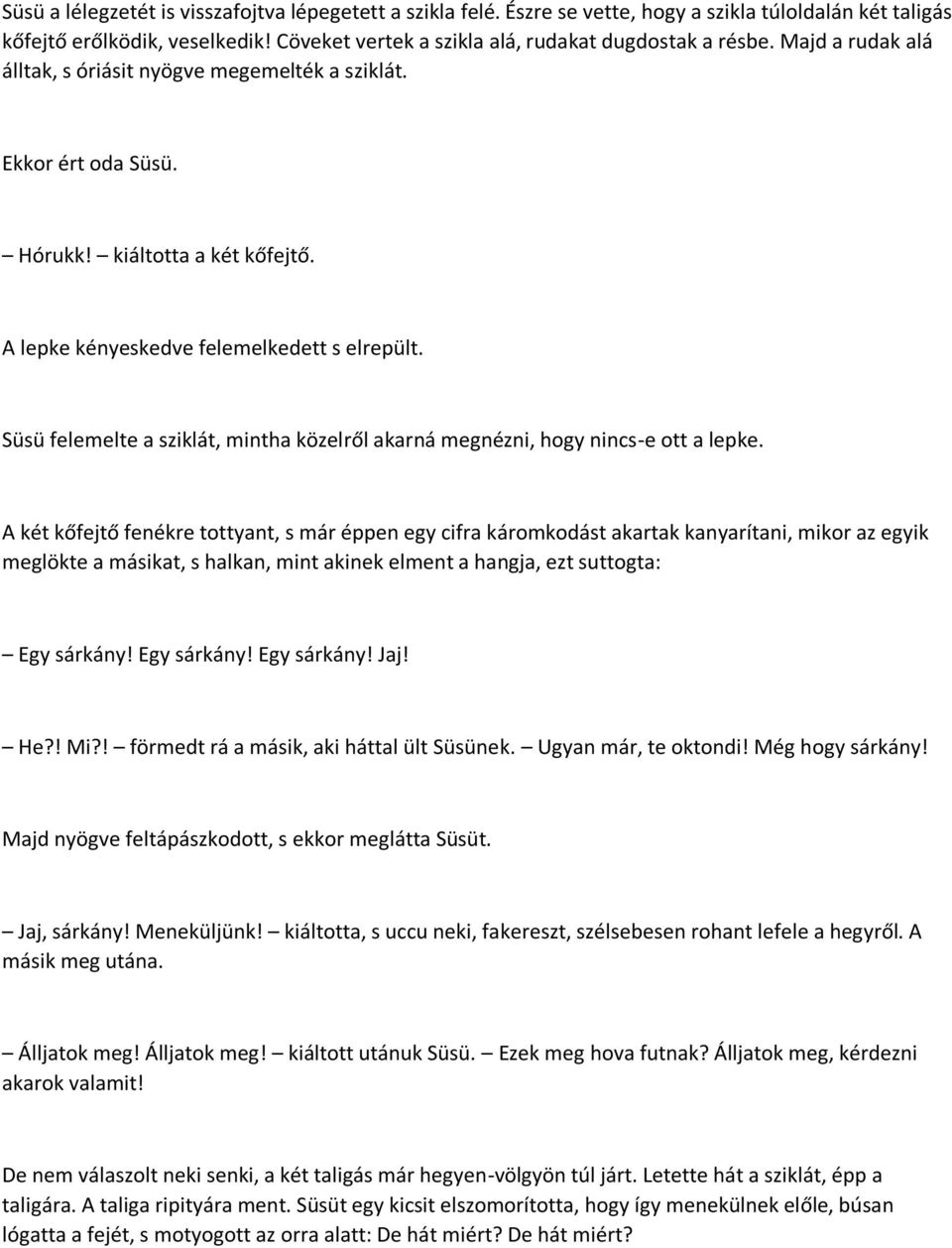 Süsü felemelte a sziklát, mintha közelről akarná megnézni, hogy nincs-e ott a lepke.