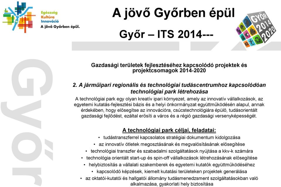 kutatás-fejlesztési bázis és a helyi önkormányzat együttműködésén alapul, annak érdekében, hogy elősegítse az innovációra, csúcstechnológiára épülő, tudásorientált gazdasági fejlődést, ezáltal