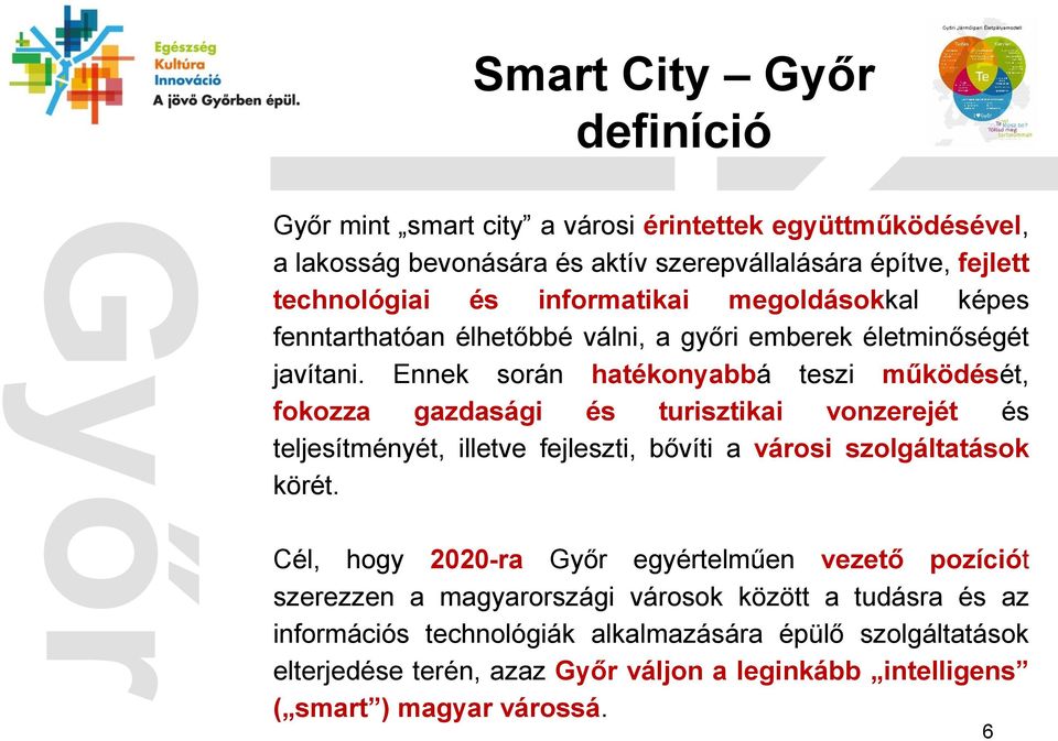 Ennek során hatékonyabbá teszi működését, fokozza gazdasági és turisztikai vonzerejét és teljesítményét, illetve fejleszti, bővíti a városi szolgáltatások körét.