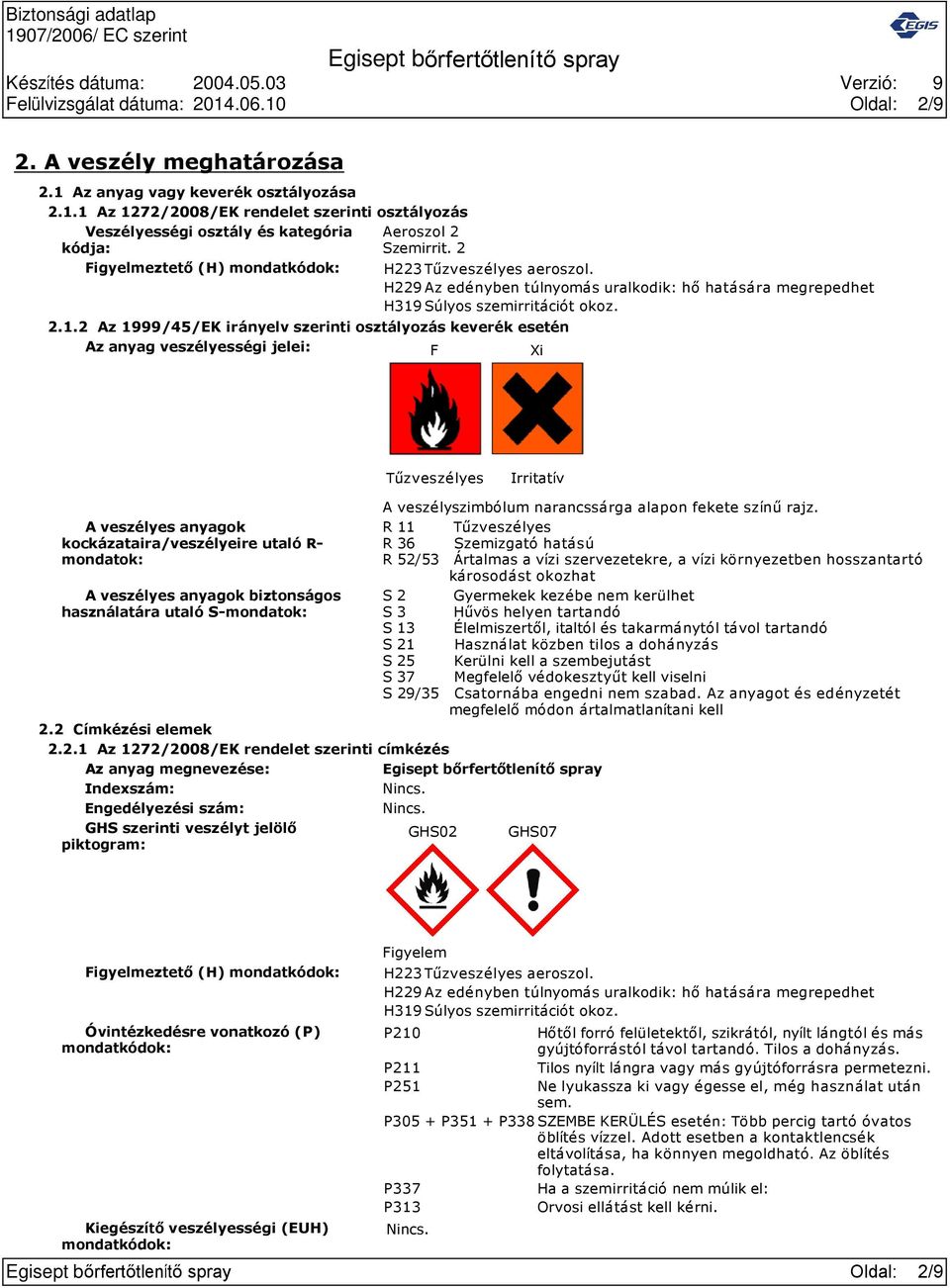 H229 Az edényben túlnyomás uralkodik: hő hatására megrepedhet H319 Súlyos szemirritációt okoz.