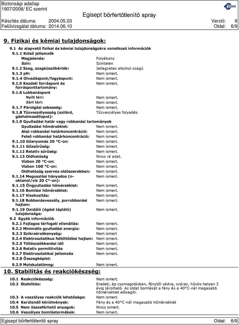 1.8 Tűzveszélyesség (szilárd, Tűzveszélyes folyadék. gázhalmazállapot): 9.1.9 Gyulladási határ vagy robbanási tartományok Gyulladási hőmérséklet: Alsó robbanási határkoncentráció: Felső robbanási határkoncentráció: 9.