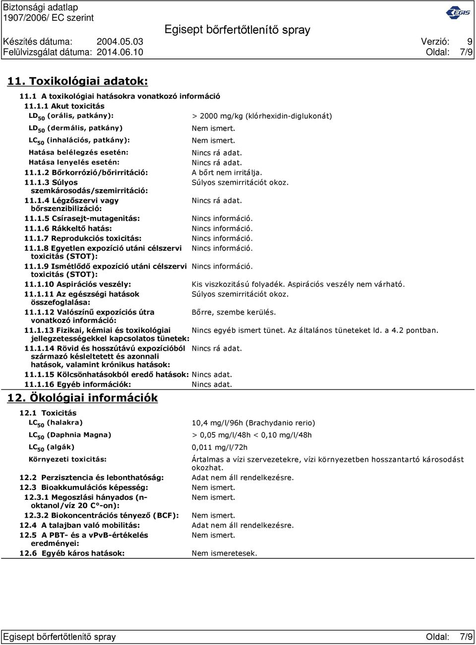 Hatása lenyelés esetén: Nincs rá adat. 11.1.2 Bőrkorrózió/bőrirritáció: A bőrt nem irritálja. 11.1.3 Súlyos Súlyos szemirritációt okoz. szemkárosodás/szemirritáció: 11.1.4 Légzőszervi vagy Nincs rá adat.