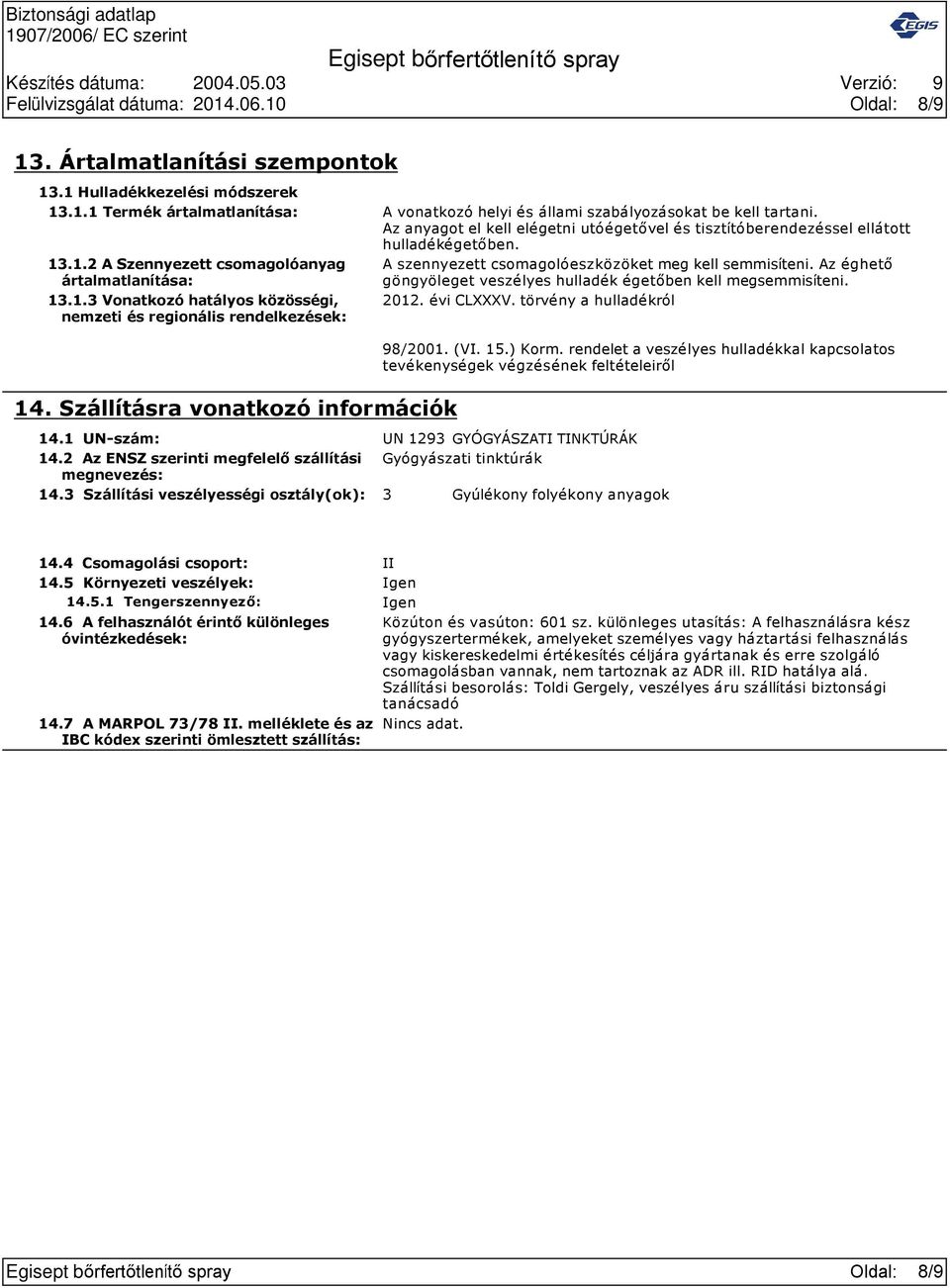 Szállításra vonatkozó információk A szennyezett csomagolóeszközöket meg kell semmisíteni. Az éghető göngyöleget veszélyes hulladék égetőben kell megsemmisíteni. 2012. évi CLXXXV.