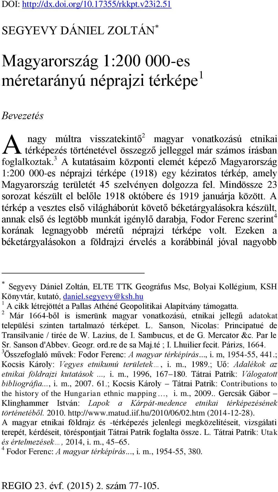 számos írásban foglalkoztak. 3 A kutatásaim központi elemét képező Magyarország 1:200 000-es néprajzi térképe (1918) egy kéziratos térkép, amely Magyarország területét 45 szelvényen dolgozza fel.