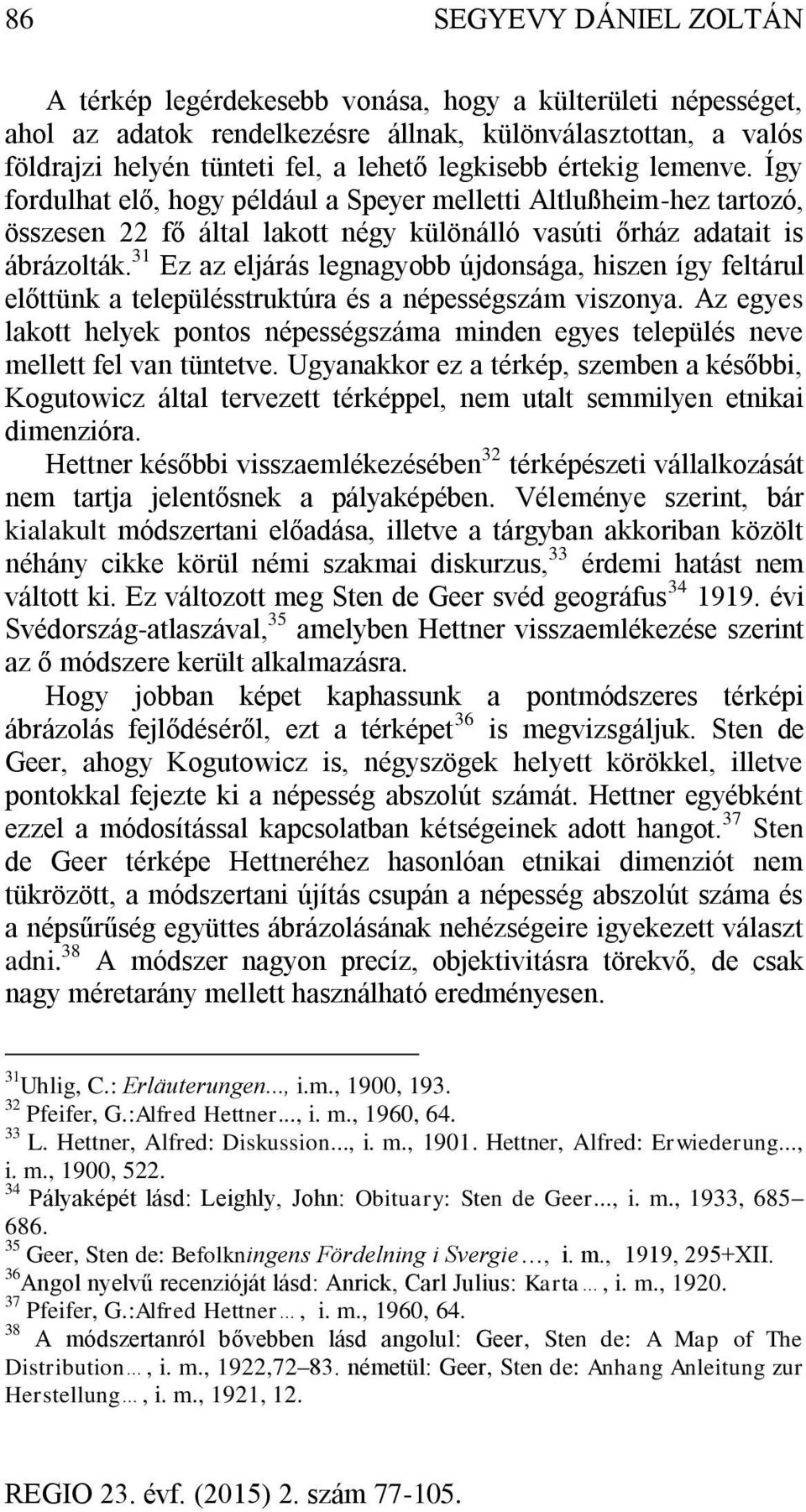 31 Ez az eljárás legnagyobb újdonsága, hiszen így feltárul előttünk a településstruktúra és a népességszám viszonya.