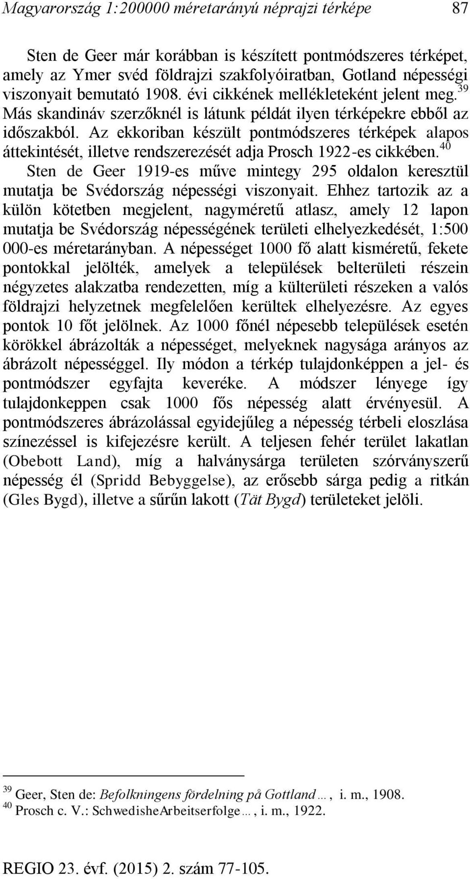 Az ekkoriban készült pontmódszeres térképek alapos áttekintését, illetve rendszerezését adja Prosch 1922-es cikkében.