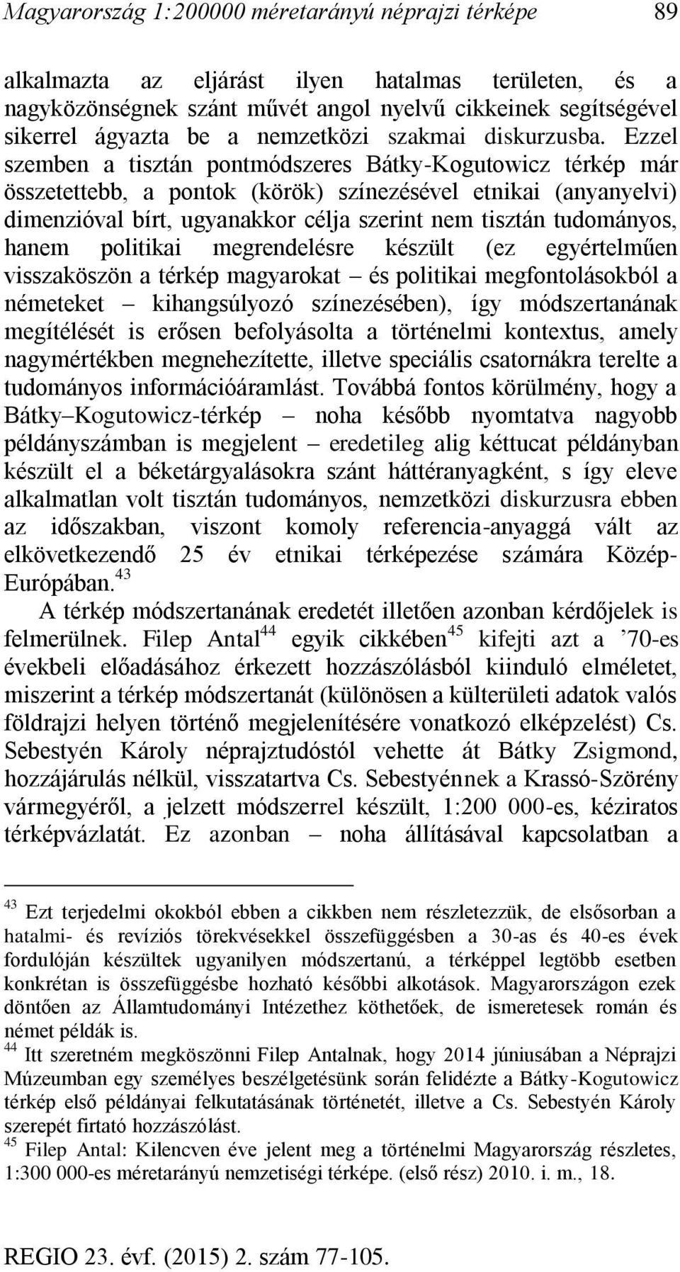 Ezzel szemben a tisztán pontmódszeres Bátky-Kogutowicz térkép már összetettebb, a pontok (körök) színezésével etnikai (anyanyelvi) dimenzióval bírt, ugyanakkor célja szerint nem tisztán tudományos,