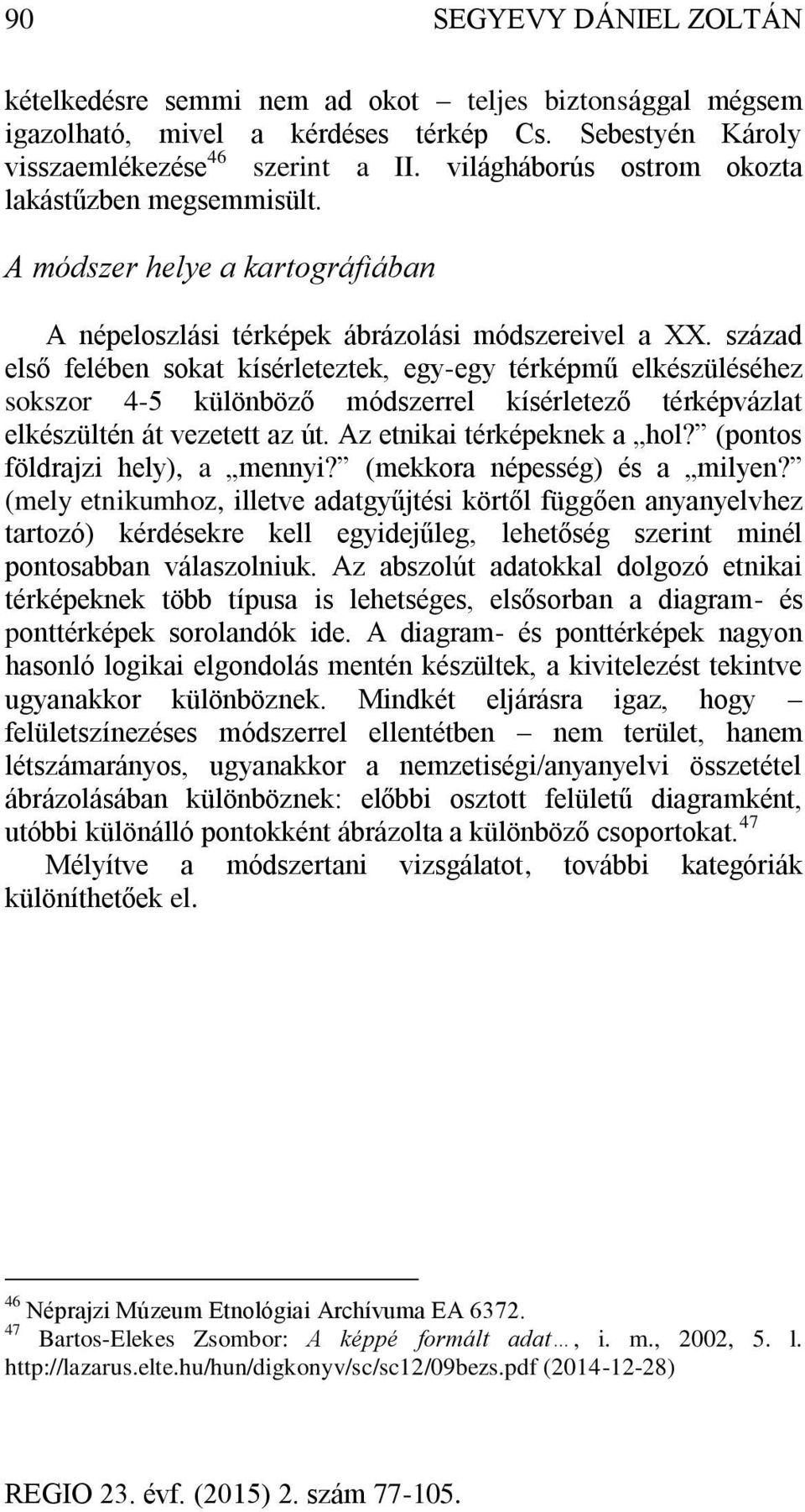 század első felében sokat kísérleteztek, egy-egy térképmű elkészüléséhez sokszor 4-5 különböző módszerrel kísérletező térképvázlat elkészültén át vezetett az út. Az etnikai térképeknek a hol?