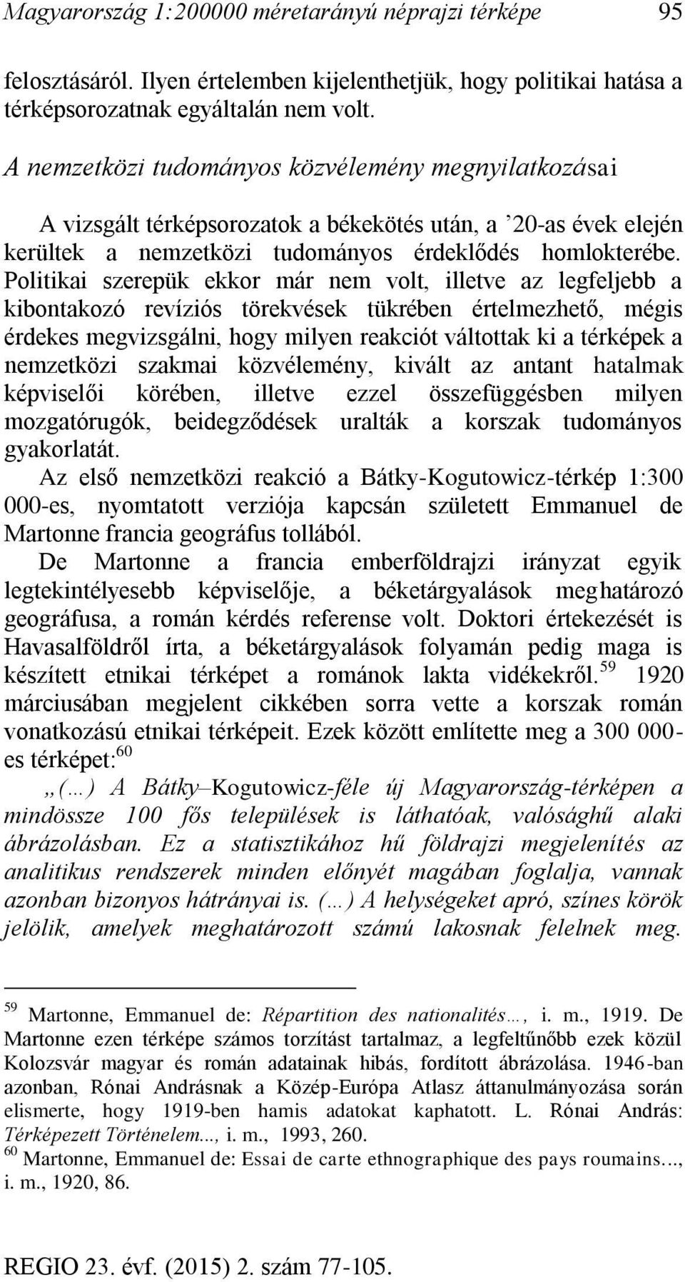 Politikai szerepük ekkor már nem volt, illetve az legfeljebb a kibontakozó revíziós törekvések tükrében értelmezhető, mégis érdekes megvizsgálni, hogy milyen reakciót váltottak ki a térképek a