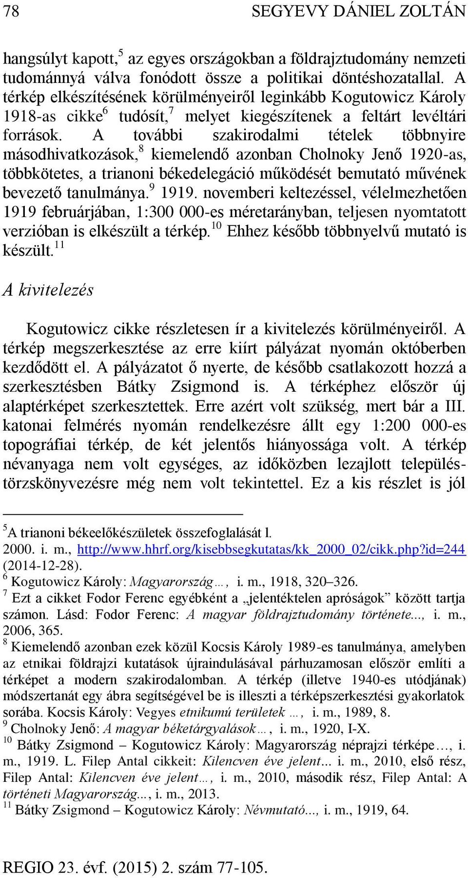 A további szakirodalmi tételek többnyire másodhivatkozások, 8 kiemelendő azonban Cholnoky Jenő 1920-as, többkötetes, a trianoni békedelegáció működését bemutató művének bevezető tanulmánya. 9 1919.