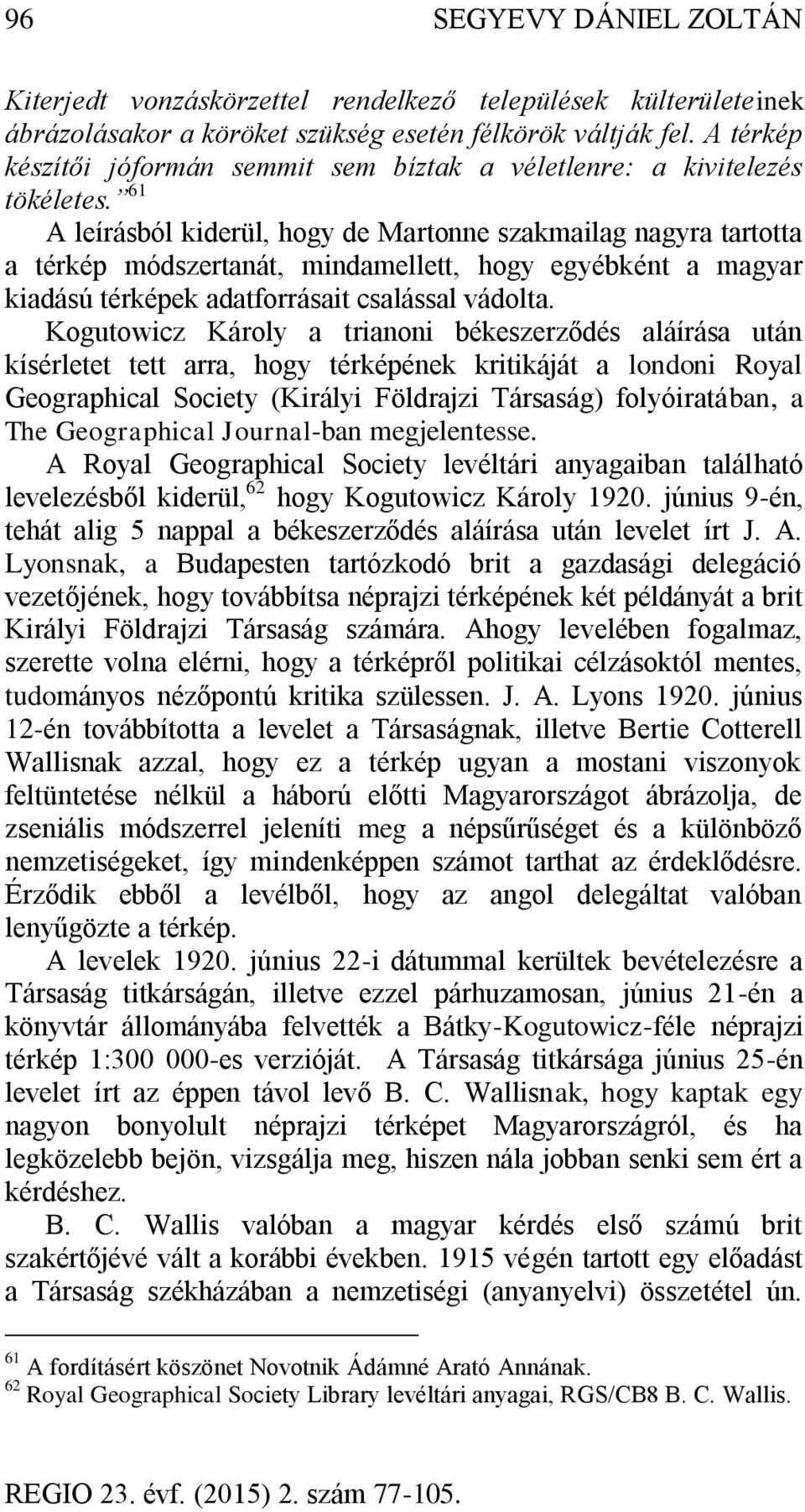 61 A leírásból kiderül, hogy de Martonne szakmailag nagyra tartotta a térkép módszertanát, mindamellett, hogy egyébként a magyar kiadású térképek adatforrásait csalással vádolta.